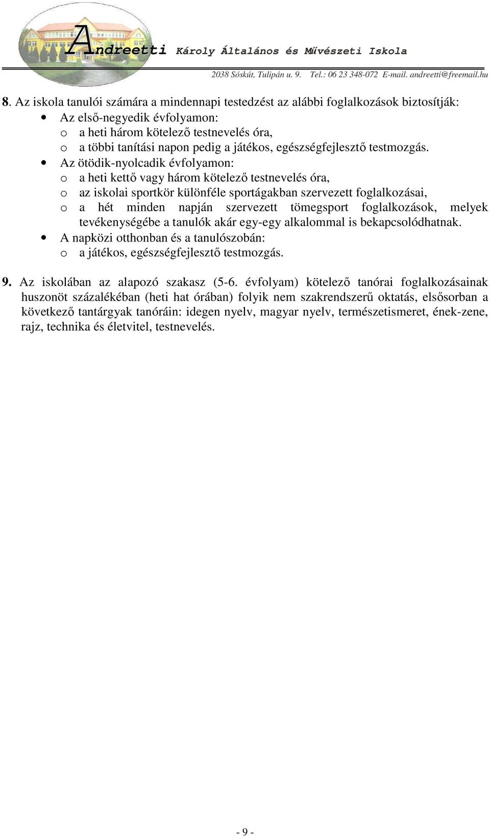 Az ötödik-nyolcadik évfolyamon: o a heti kettı vagy három kötelezı testnevelés óra, o az iskolai sportkör különféle sportágakban szervezett foglalkozásai, o a hét minden napján szervezett tömegsport