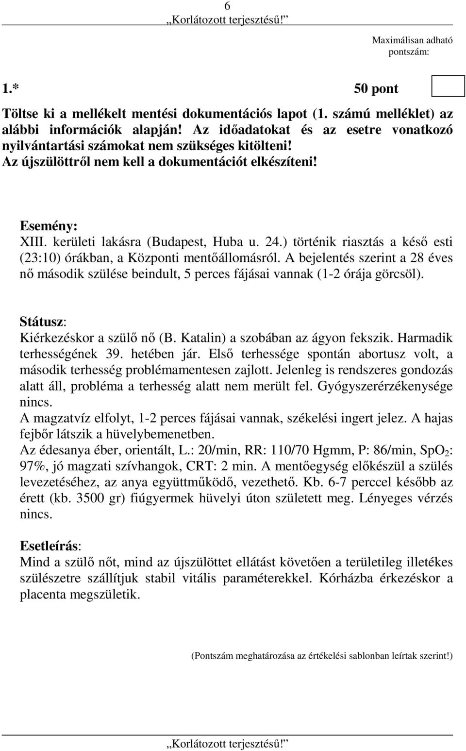 ) történik riasztás a késő esti (23:10) órákban, a Központi mentőállomásról. A bejelentés szerint a 28 éves nő második szülése beindult, 5 perces fájásai vannak (1-2 órája görcsöl).