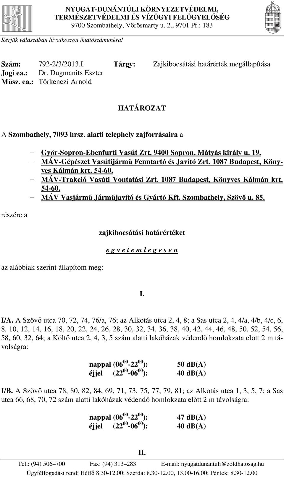 alatti telephely zajforrásaira a részére a Győr-Sopron-Ebenfurti Vasút Zrt. 9400 Sopron, Mátyás király u. 19. MÁV-Gépészet Vasútijármű Fenntartó és Javító Zrt. 1087 Budapest, Könyves Kálmán krt.