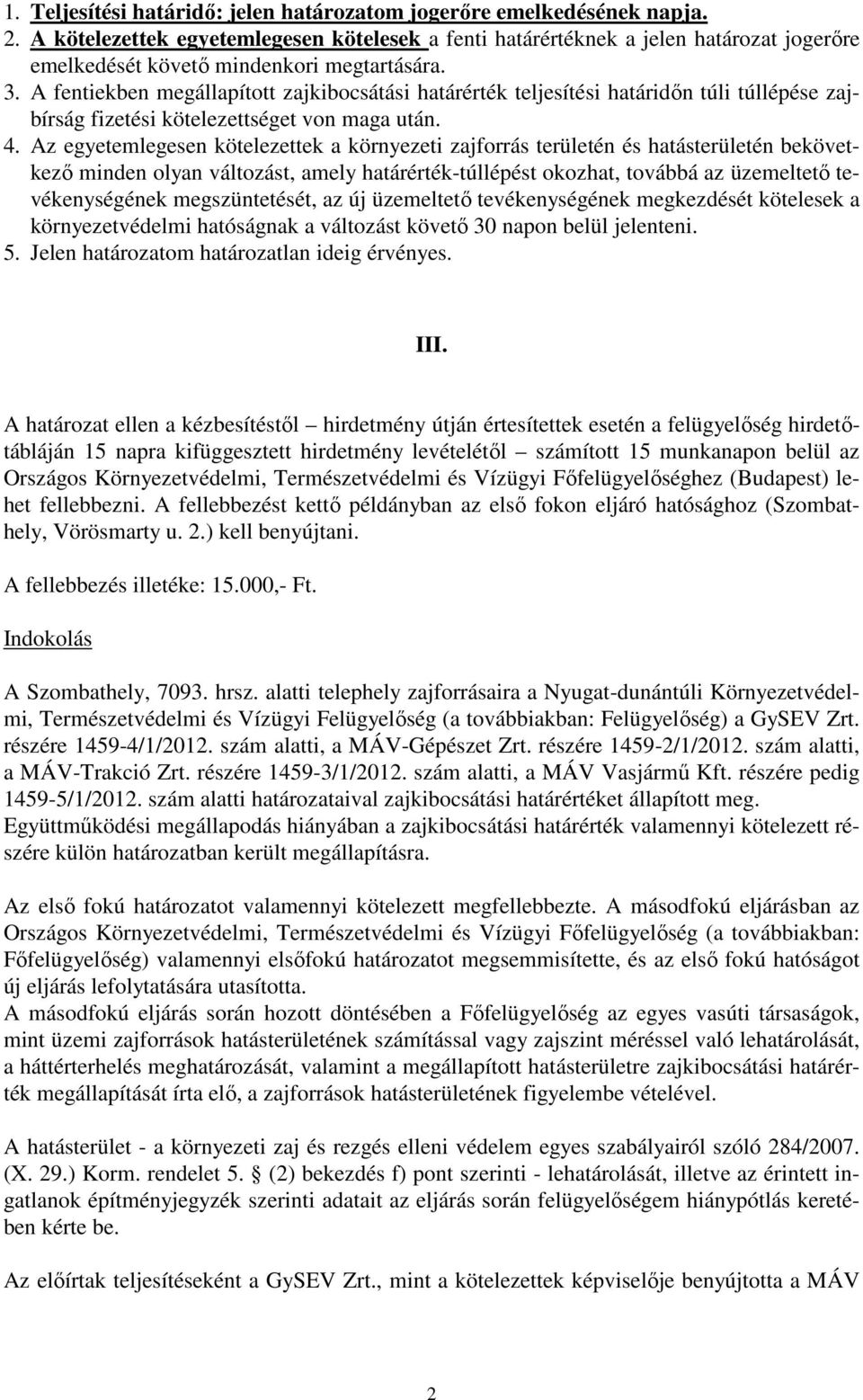 A fentiekben megállapított zajkibocsátási határérték teljesítési határidőn túli túllépése zajbírság fizetési kötelezettséget von maga után. 4.