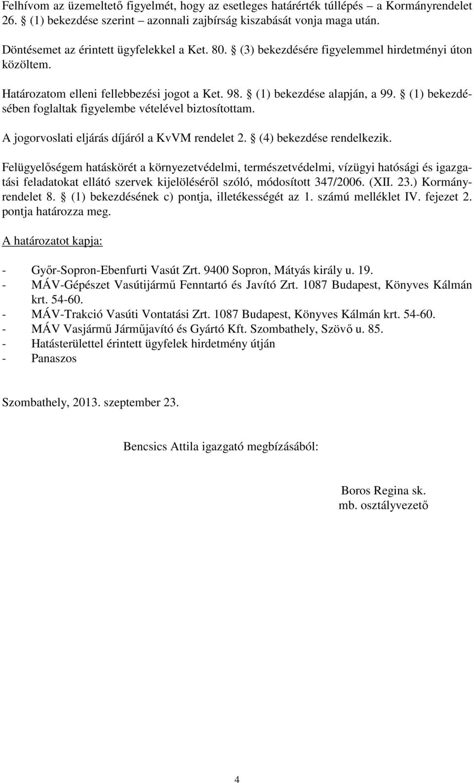 (1) bekezdésében foglaltak figyelembe vételével biztosítottam. A jogorvoslati eljárás díjáról a KvVM rendelet 2. (4) bekezdése rendelkezik.