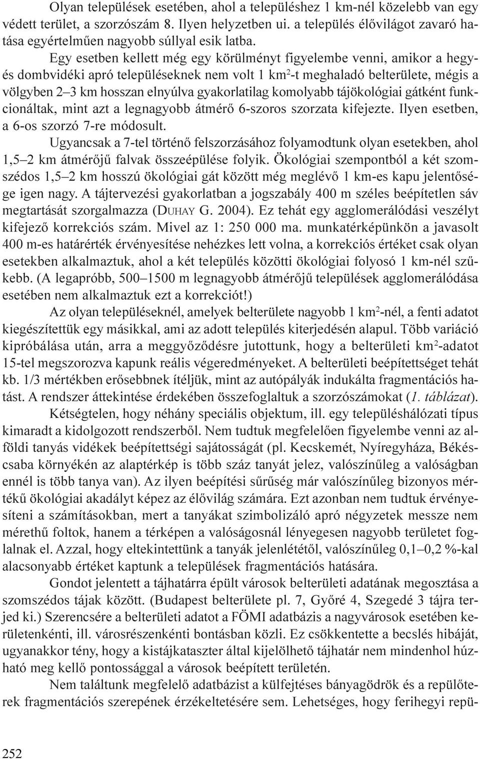 Egy esetben kellett még egy körülményt figyelembe venni, amikor a hegyés dombvidéki apró településeknek nem volt 1 km 2 -t meghaladó belterülete, mégis a völgyben 2 3 km hosszan elnyúlva