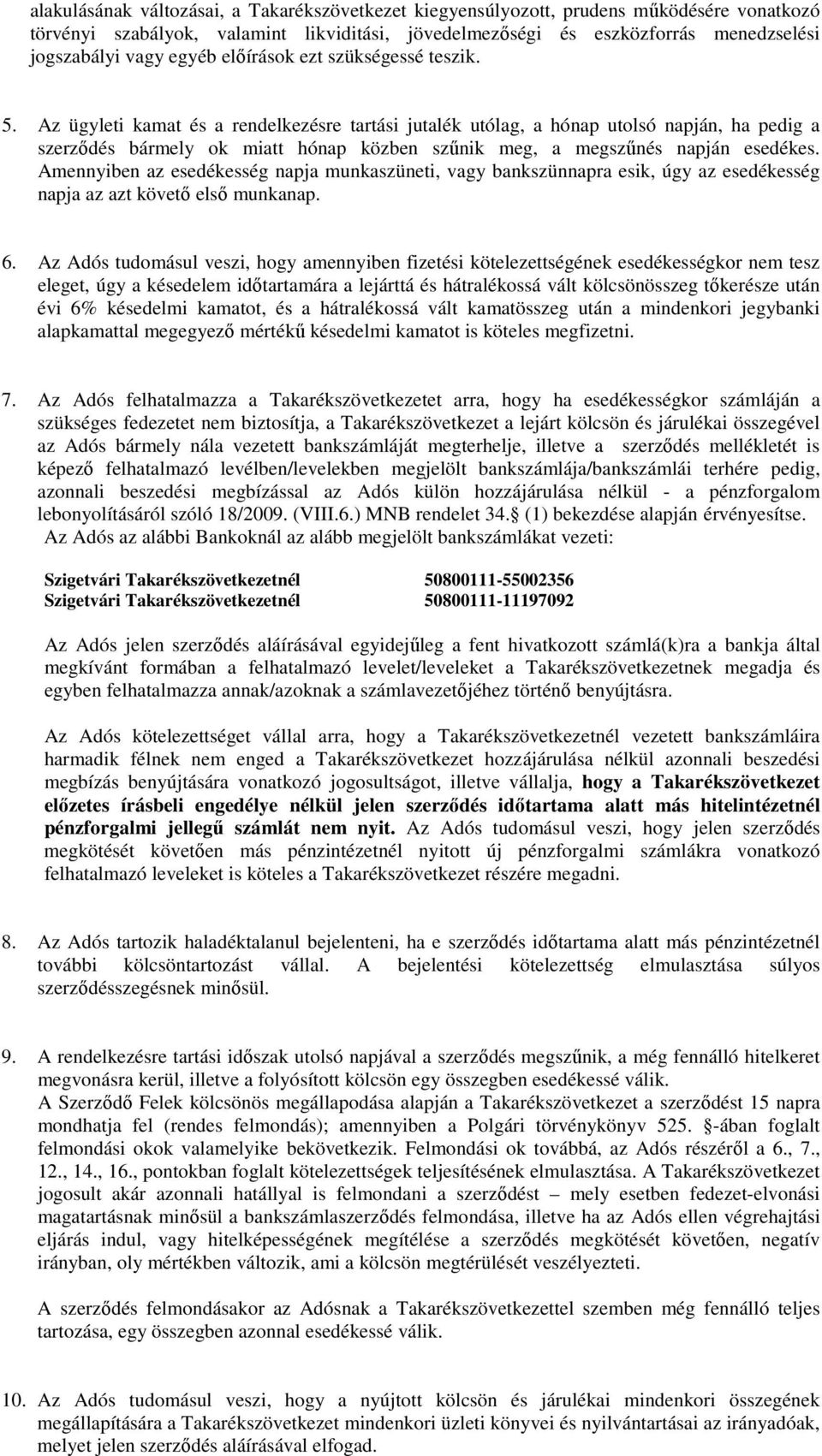 Az ügyleti kamat és a rendelkezésre tartási jutalék utólag, a hónap utolsó napján, ha pedig a szerződés bármely ok miatt hónap közben szűnik meg, a megszűnés napján esedékes.