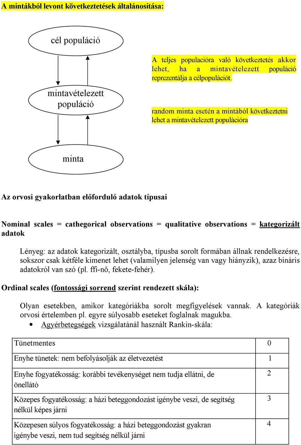 kategorzált adatok Léyeg: az adatok kategorzált, osztályba, típusba sorolt formába állak redelkezésre, sokszor csak kétféle kmeet lehet (valamlye jeleség va vagy háyzk), azaz bárs adatokról va szó