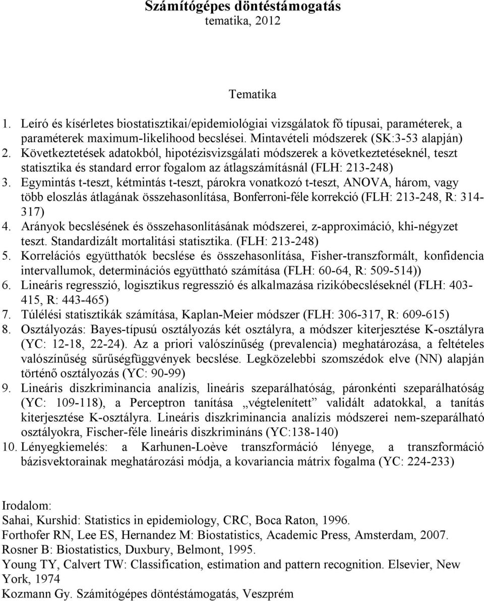 Egymtás t-teszt, kétmtás t-teszt, párokra voatkozó t-teszt, ANOVA, három, vagy több eloszlás átlagáak összehasolítása, Boferro-féle korrekcó (FLH: 3-48, R: 34-37) 4.