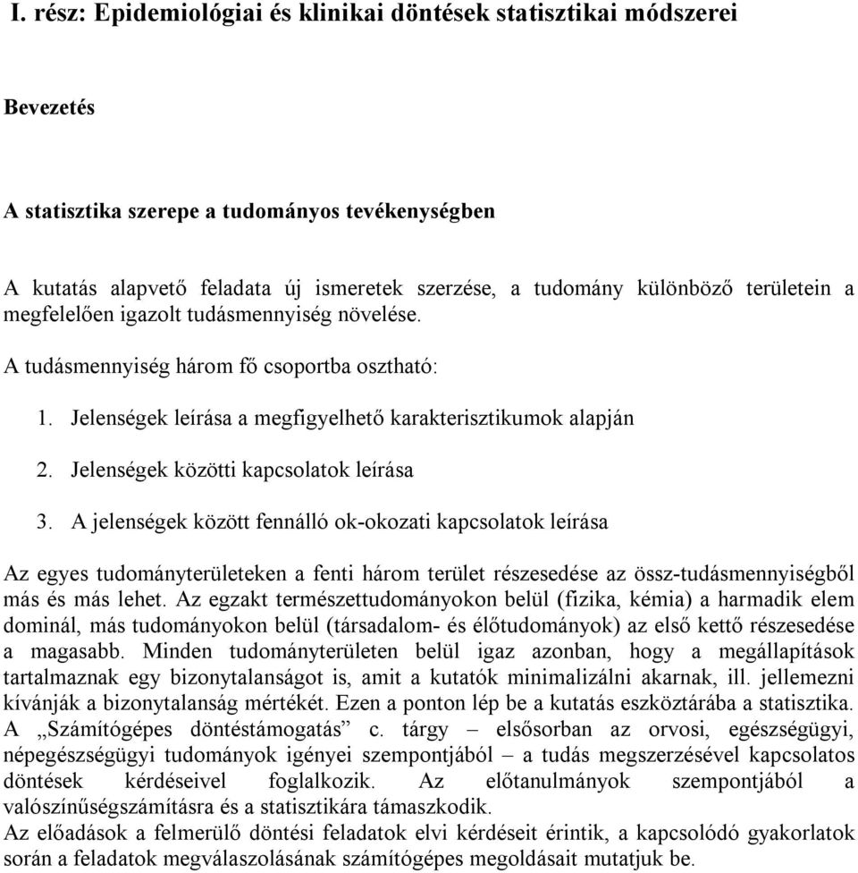 A jeleségek között feálló ok-okozat kapcsolatok leírása Az egyes tudomáyterületeke a fet három terület részesedése az össz-tudásmeységből más és más lehet.