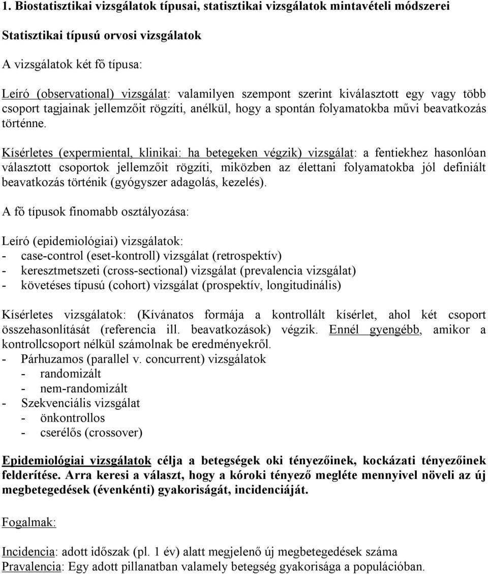 Kísérletes (epermetal, klka: ha betegeke végzk) vzsgálat: a fetekhez hasolóa választott csoportok jellemzőt rögzít, mközbe az életta folyamatokba jól defált beavatkozás törték (gyógyszer adagolás,