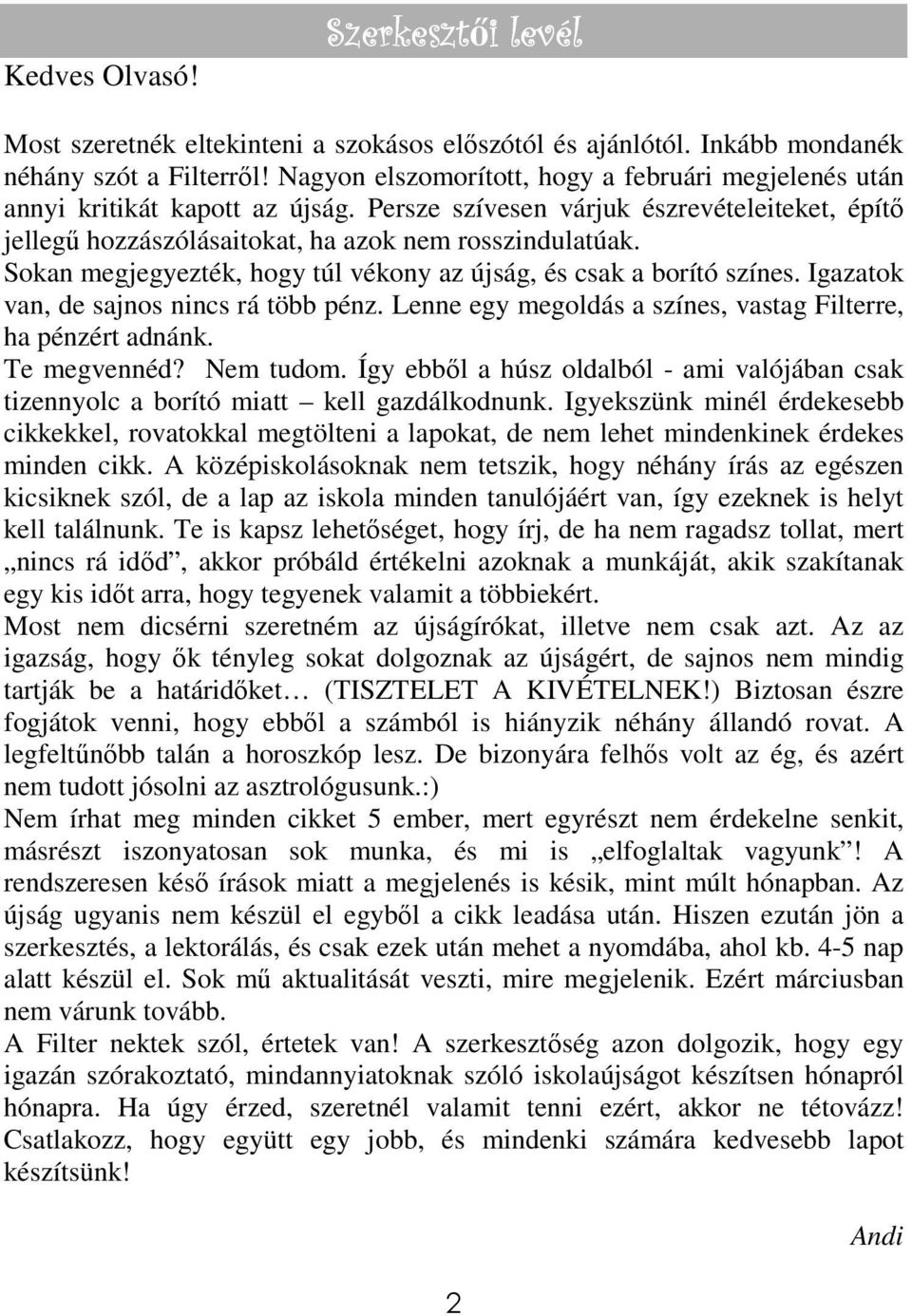 Sokan megjegyezték, hogy túl vékony az újság, és csak a borító színes. Igazatok van, de sajnos nincs rá több pénz. Lenne egy megoldás a színes, vastag Filterre, ha pénzért adnánk. Te megvennéd?