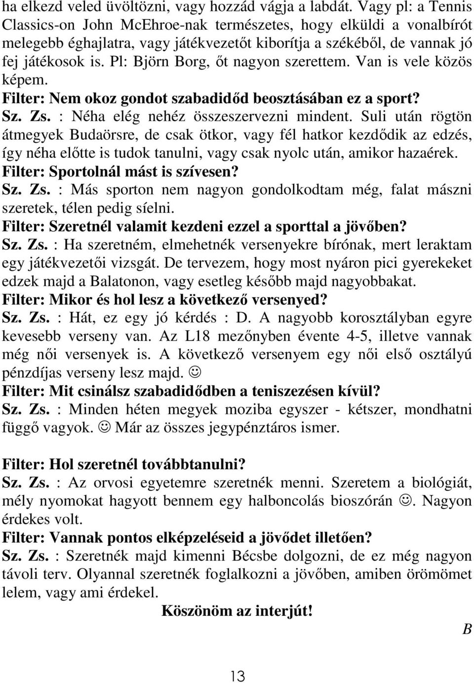 Pl: Björn Borg, ıt nagyon szerettem. Van is vele közös képem. Filter: Nem okoz gondot szabadidıd beosztásában ez a sport? Sz. Zs. : Néha elég nehéz összeszervezni mindent.