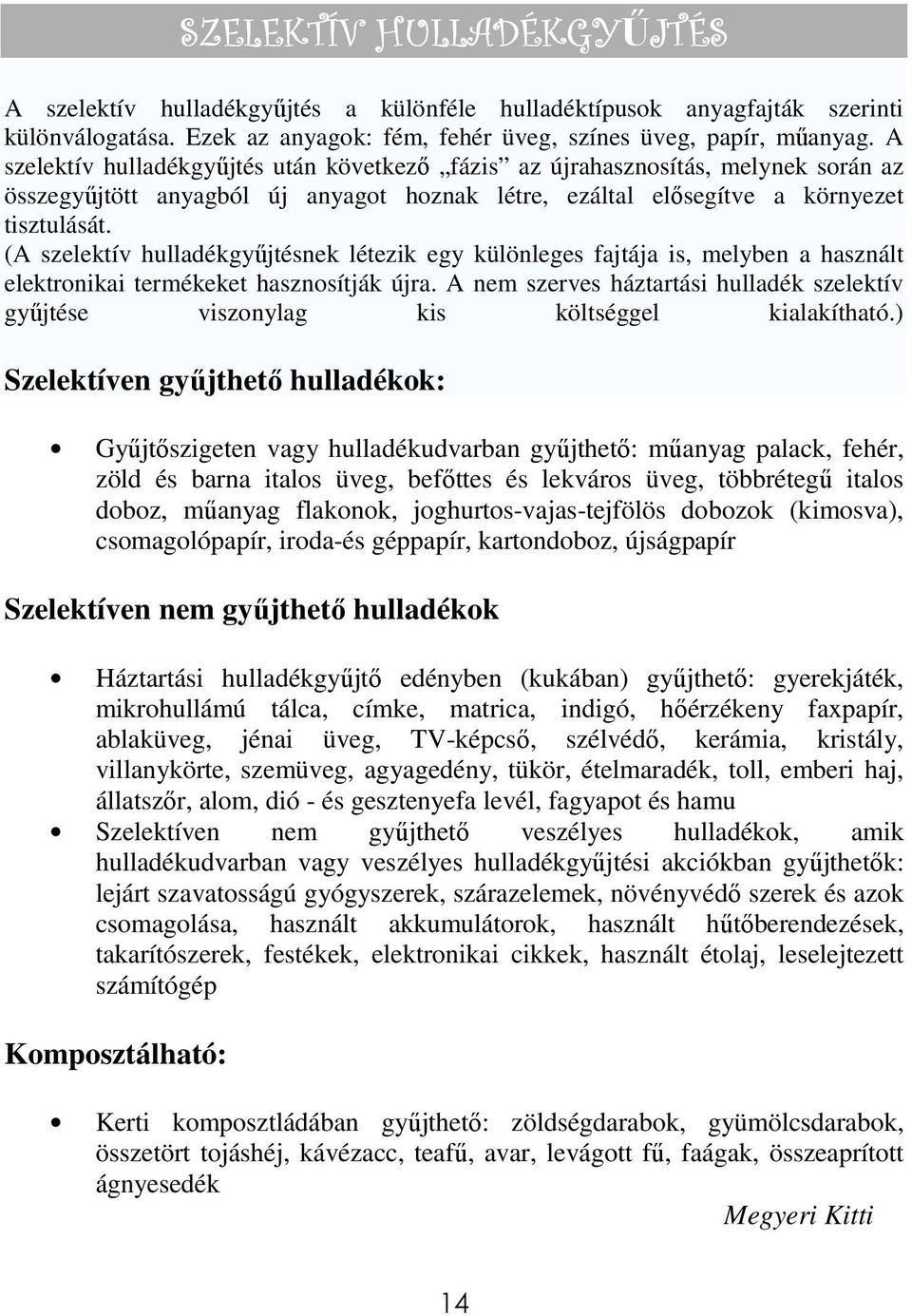 (A szelektív hulladékgyőjtésnek létezik egy különleges fajtája is, melyben a használt elektronikai termékeket hasznosítják újra.