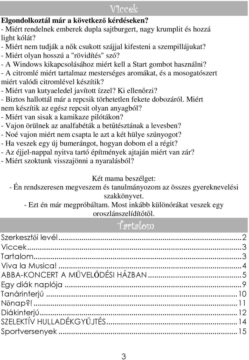 - A citromlé miért tartalmaz mesterséges aromákat, és a mosogatószert miért valódi citromlével készítik? - Miért van kutyaeledel javított ízzel? Ki ellenırzi?