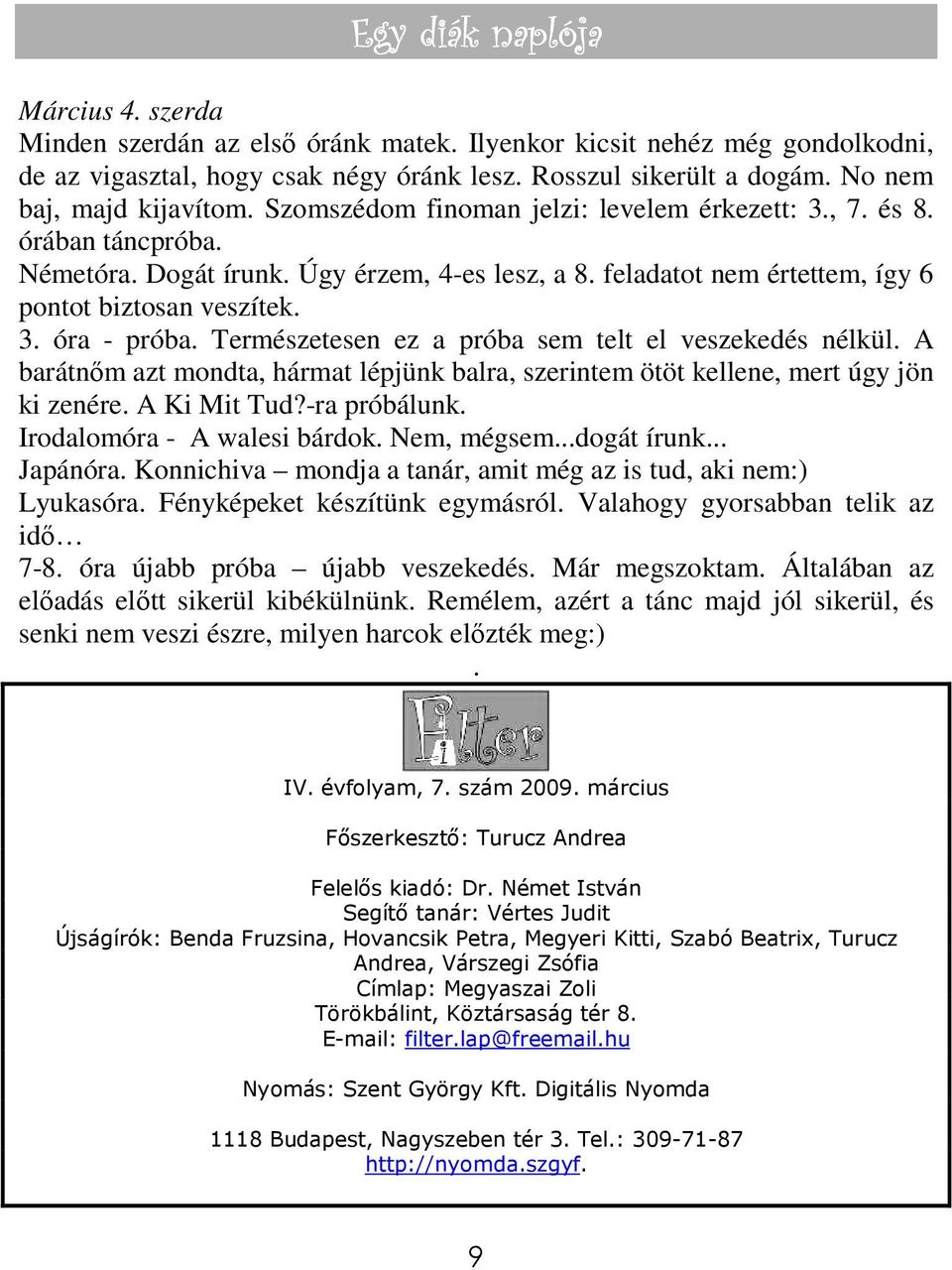 feladatot nem értettem, így 6 pontot biztosan veszítek. 3. óra - próba. Természetesen ez a próba sem telt el veszekedés nélkül.