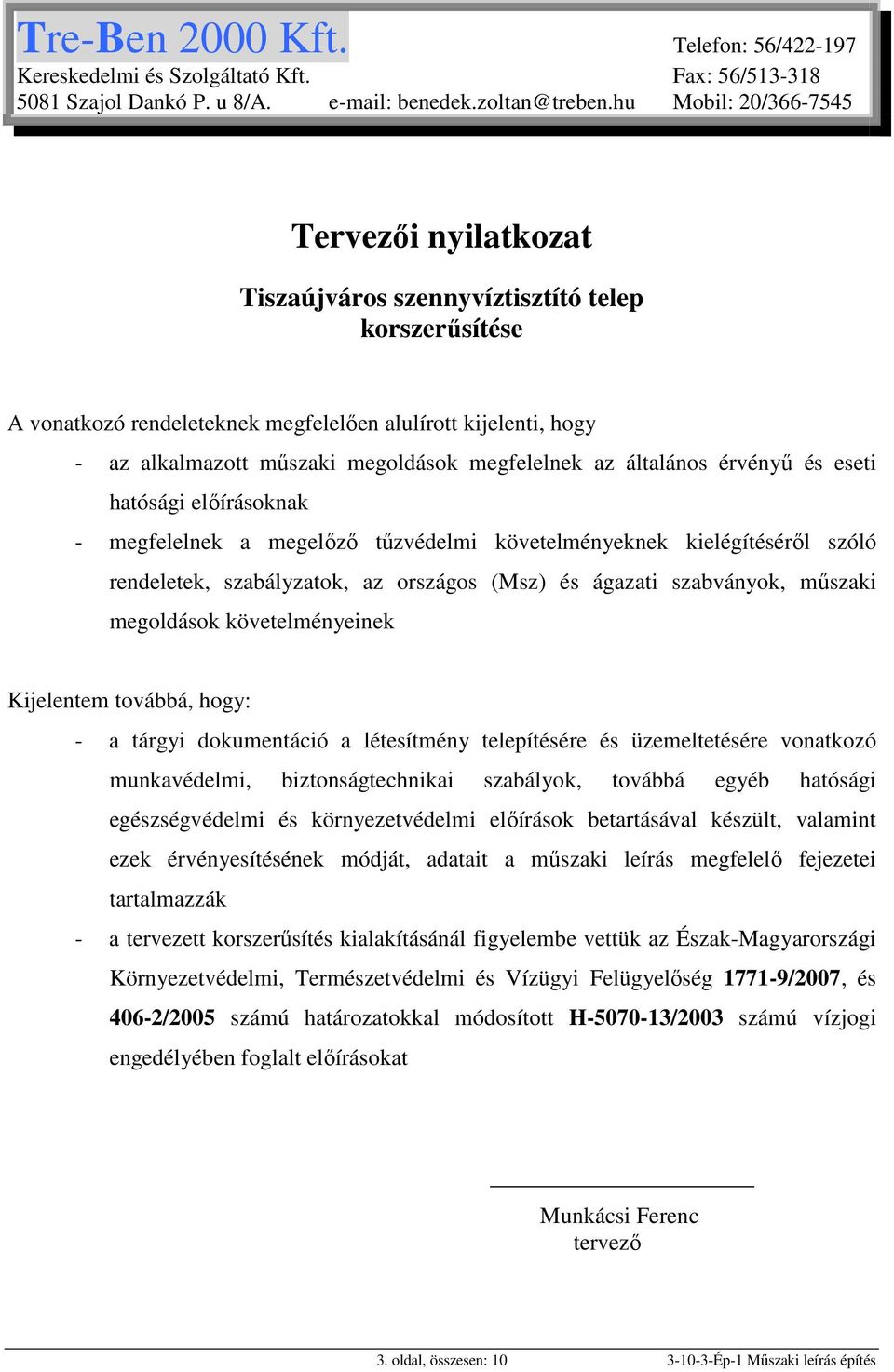 megfelelnek az általános érvényű és eseti hatósági előírásoknak - megfelelnek a megelőző tűzvédelmi követelményeknek kielégítéséről szóló rendeletek, szabályzatok, az országos (Msz) és ágazati