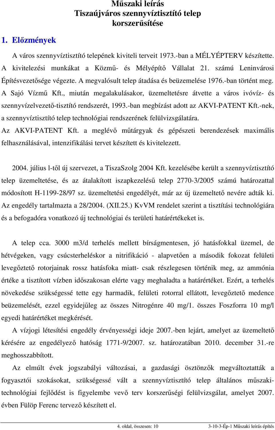 , miután megalakulásakor, üzemeltetésre átvette a város ivóvíz- és szennyvízelvezető-tisztító rendszerét, 1993.-ban megbízást adott az AKVI-PATENT Kft.