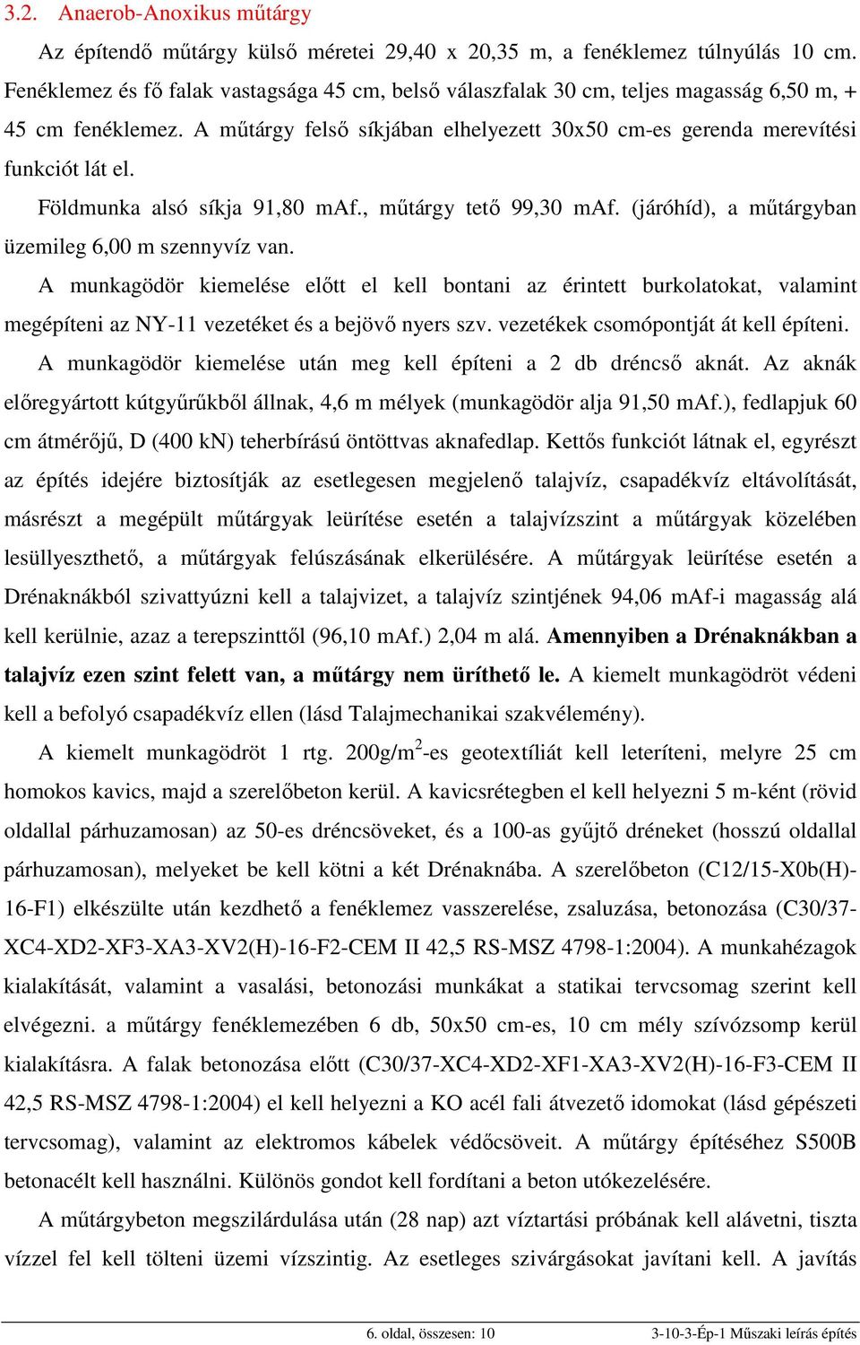 Földmunka alsó síkja 91,80 maf., műtárgy tető 99,30 maf. (járóhíd), a műtárgyban üzemileg 6,00 m szennyvíz van.