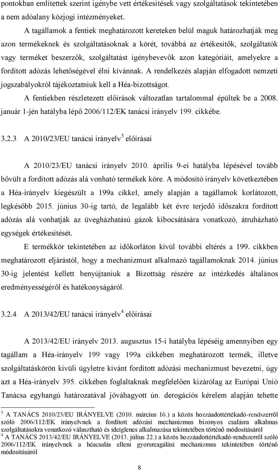 igénybevevők azon kategóriáit, amelyekre a fordított adózás lehetőségével élni kívánnak. A rendelkezés alapján elfogadott nemzeti jogszabályokról tájékoztatniuk kell a Héa-bizottságot.