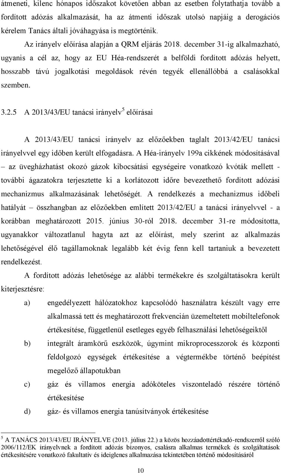 december 31-ig alkalmazható, ugyanis a cél az, hogy az EU Héa-rendszerét a belföldi fordított adózás helyett, hosszabb távú jogalkotási megoldások révén tegyék ellenállóbbá a csalásokkal szemben. 3.2.