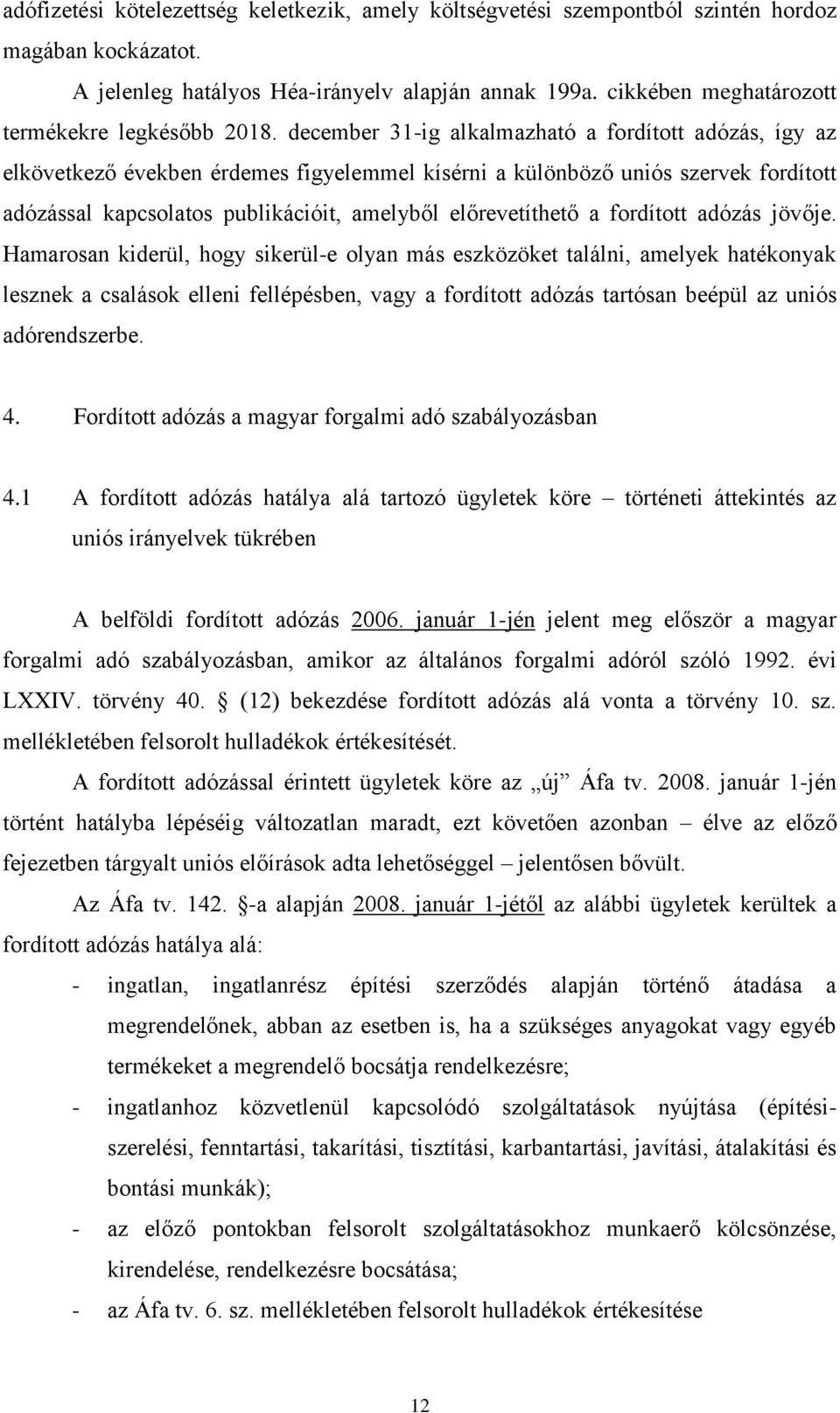 december 31-ig alkalmazható a fordított adózás, így az elkövetkező években érdemes figyelemmel kísérni a különböző uniós szervek fordított adózással kapcsolatos publikációit, amelyből előrevetíthető