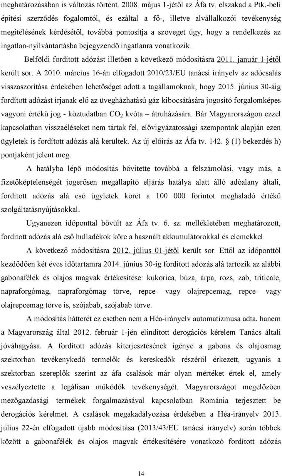 bejegyzendő ingatlanra vonatkozik. Belföldi fordított adózást illetően a következő módosításra 2011. január 1-jétől került sor. A 2010.