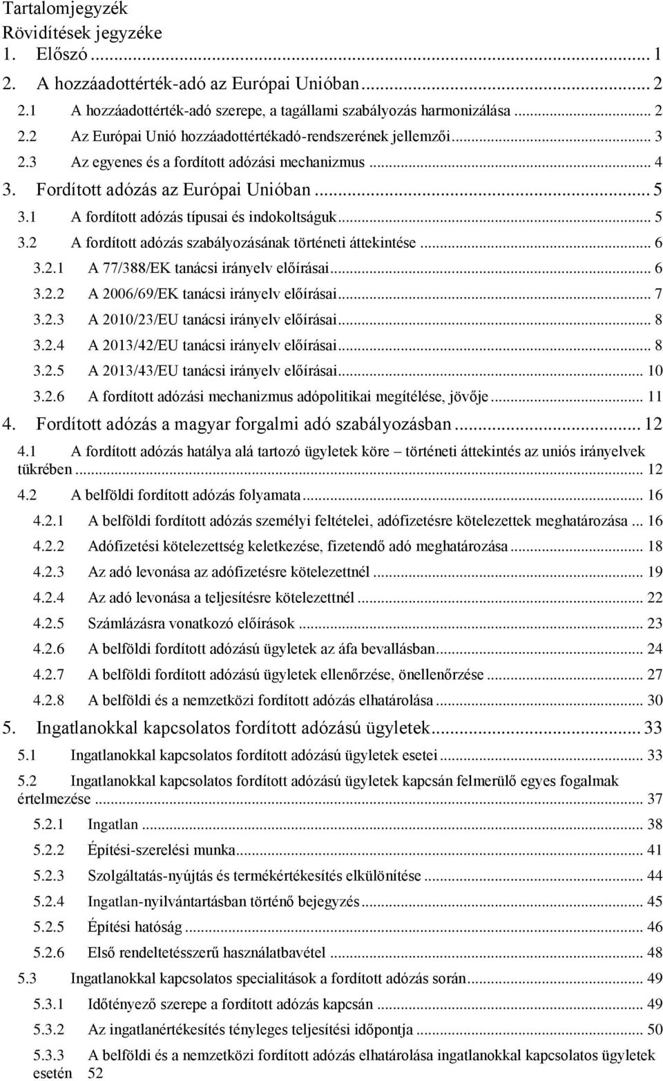 .. 6 3.2.1 A 77/388/EK tanácsi irányelv előírásai... 6 3.2.2 A 2006/69/EK tanácsi irányelv előírásai... 7 3.2.3 A 2010/23/EU tanácsi irányelv előírásai... 8 3.2.4 A 2013/42/EU tanácsi irányelv előírásai.