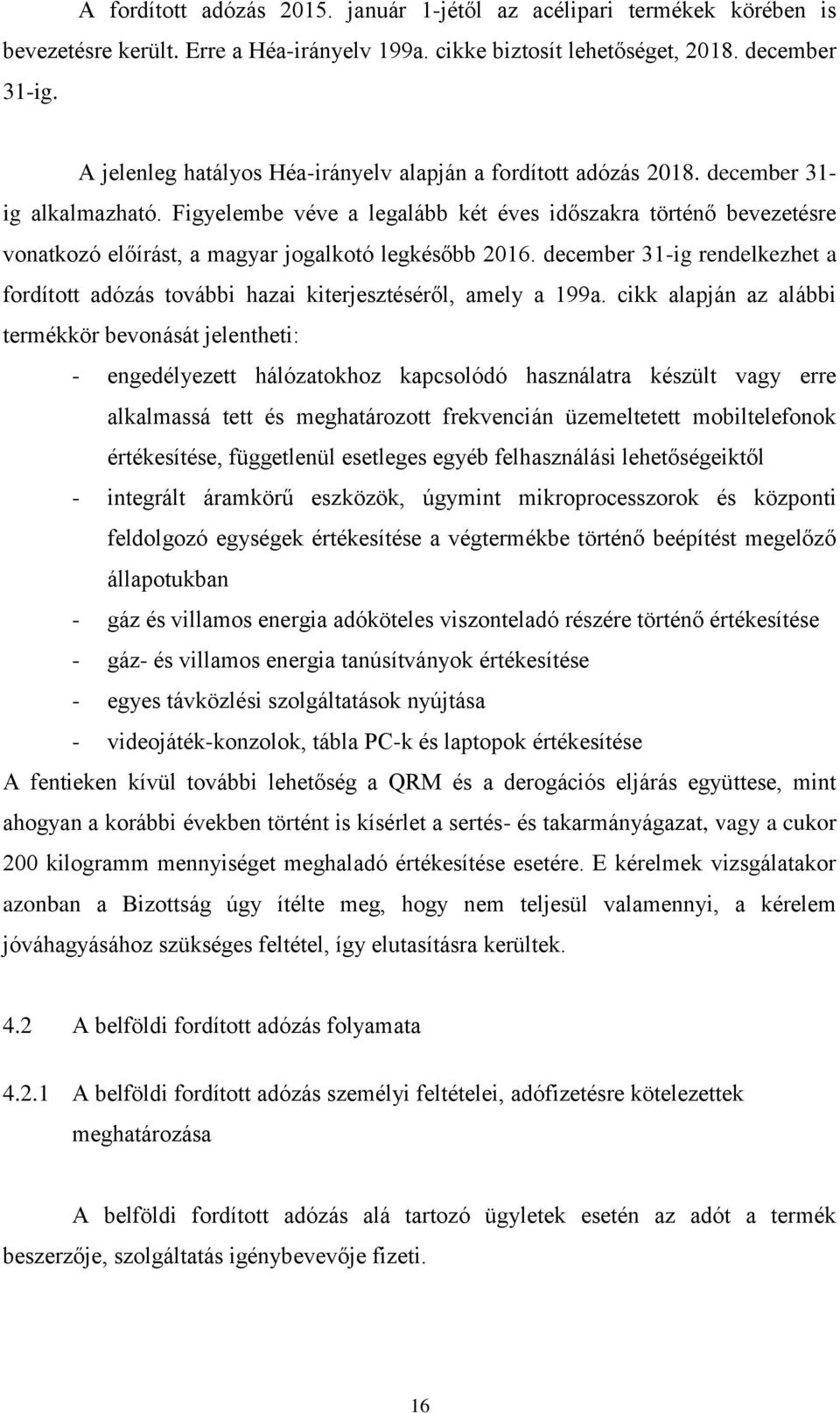 Figyelembe véve a legalább két éves időszakra történő bevezetésre vonatkozó előírást, a magyar jogalkotó legkésőbb 2016.