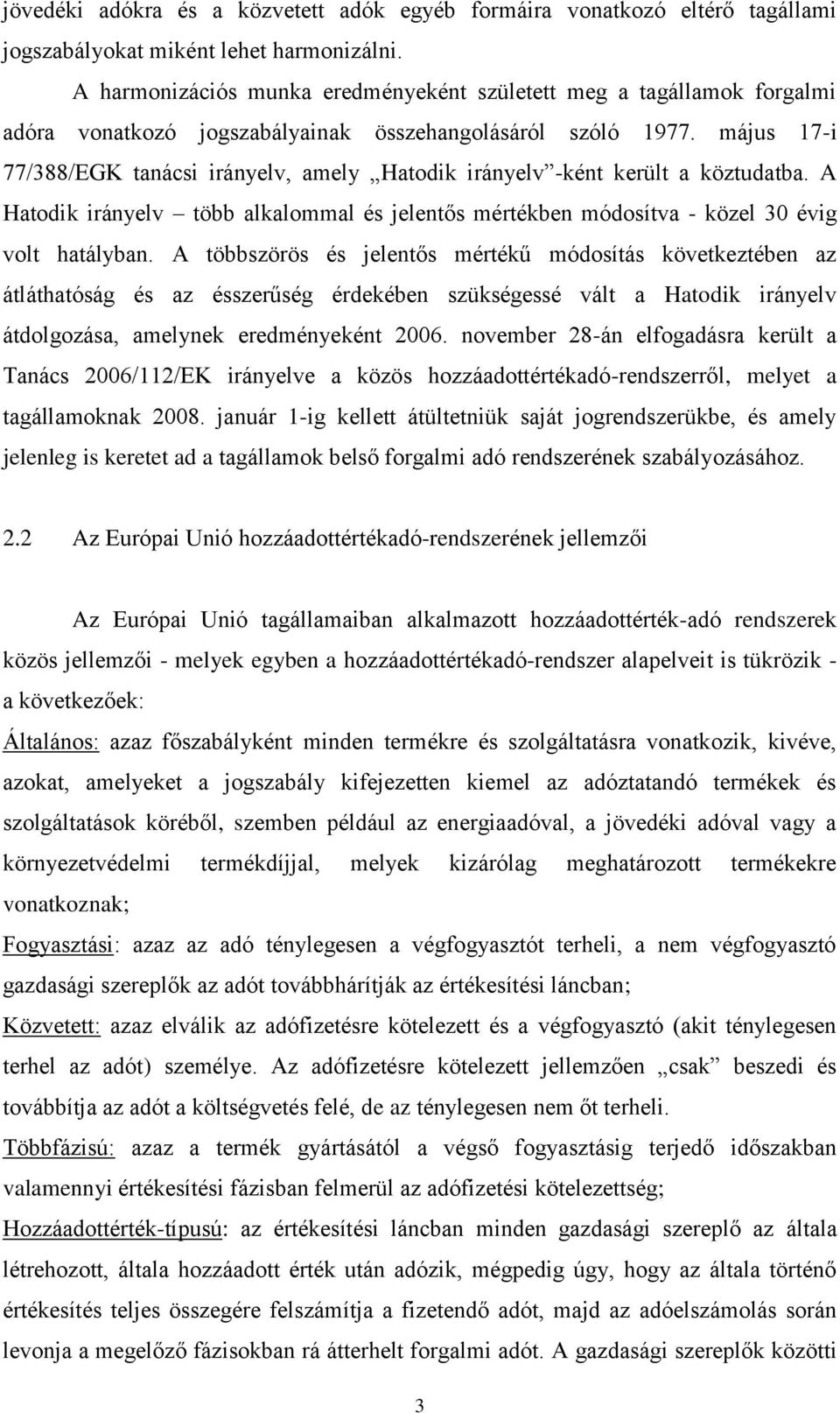 május 17-i 77/388/EGK tanácsi irányelv, amely Hatodik irányelv -ként került a köztudatba. A Hatodik irányelv több alkalommal és jelentős mértékben módosítva - közel 30 évig volt hatályban.