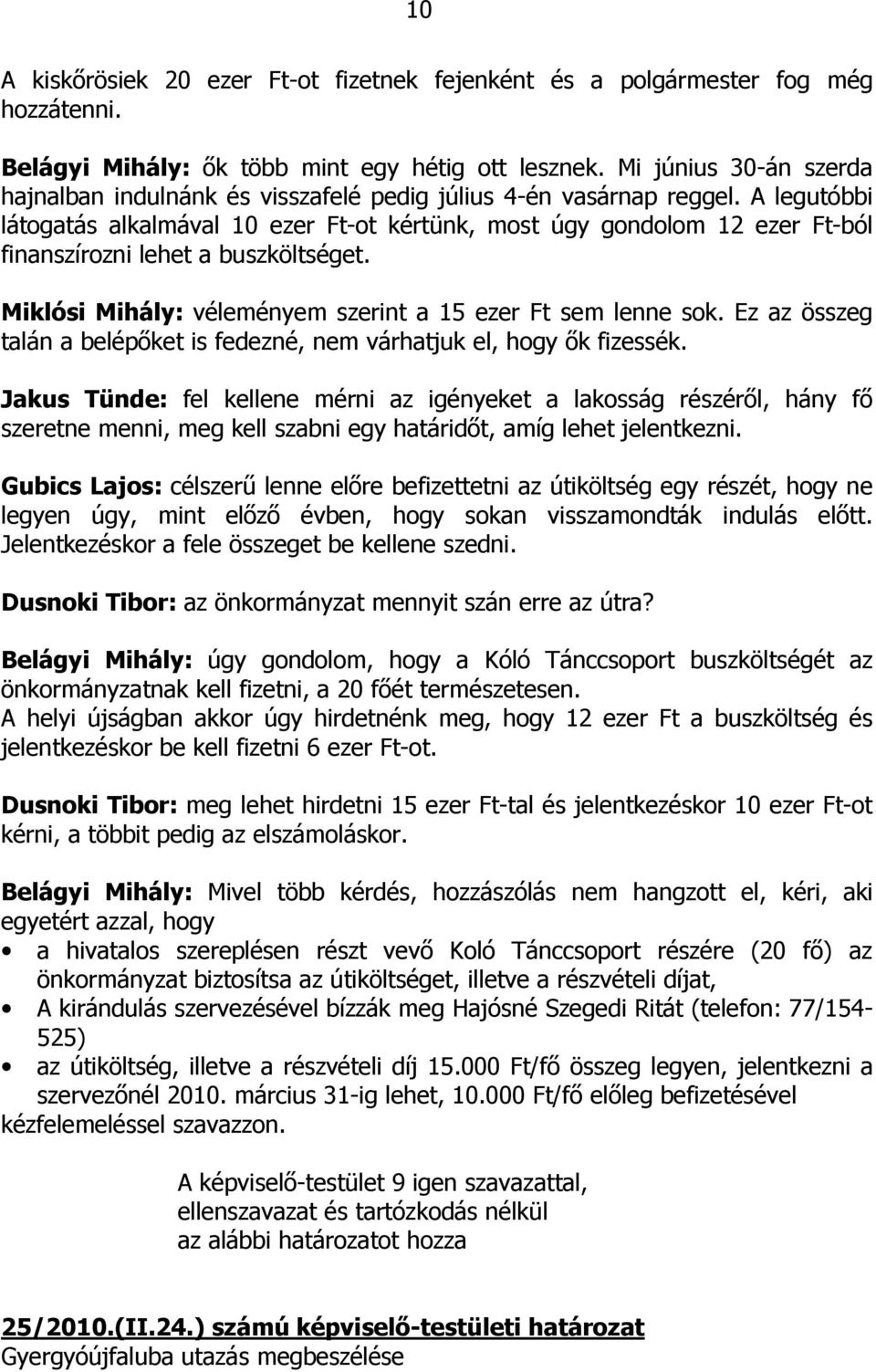 A legutóbbi látogatás alkalmával 10 ezer Ft-ot kértünk, most úgy gondolom 12 ezer Ft-ból finanszírozni lehet a buszköltséget. Miklósi Mihály: véleményem szerint a 15 ezer Ft sem lenne sok.