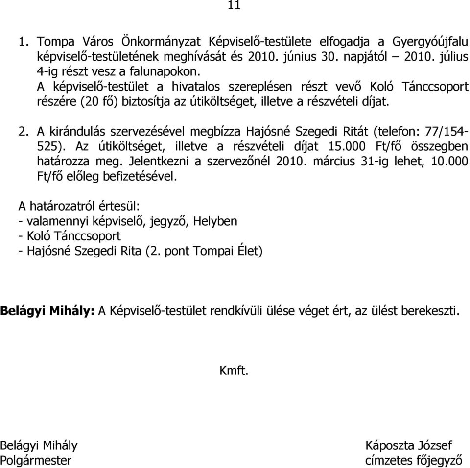 A kirándulás szervezésével megbízza Hajósné Szegedi Ritát (telefon: 77/154-525). Az útiköltséget, illetve a részvételi díjat 15.000 Ft/fő összegben határozza meg. Jelentkezni a szervezőnél 2010.