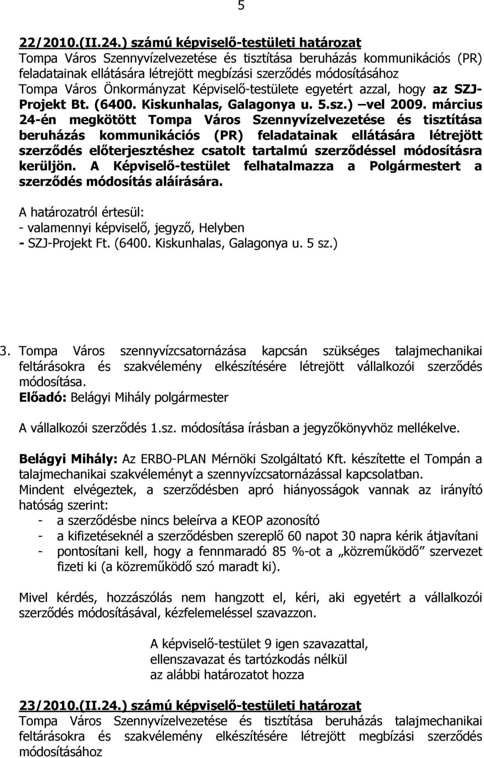 Önkormányzat Képviselő-testülete egyetért azzal, hogy az SZJ- Projekt Bt. (6400. Kiskunhalas, Galagonya u. 5.sz.) vel 2009.