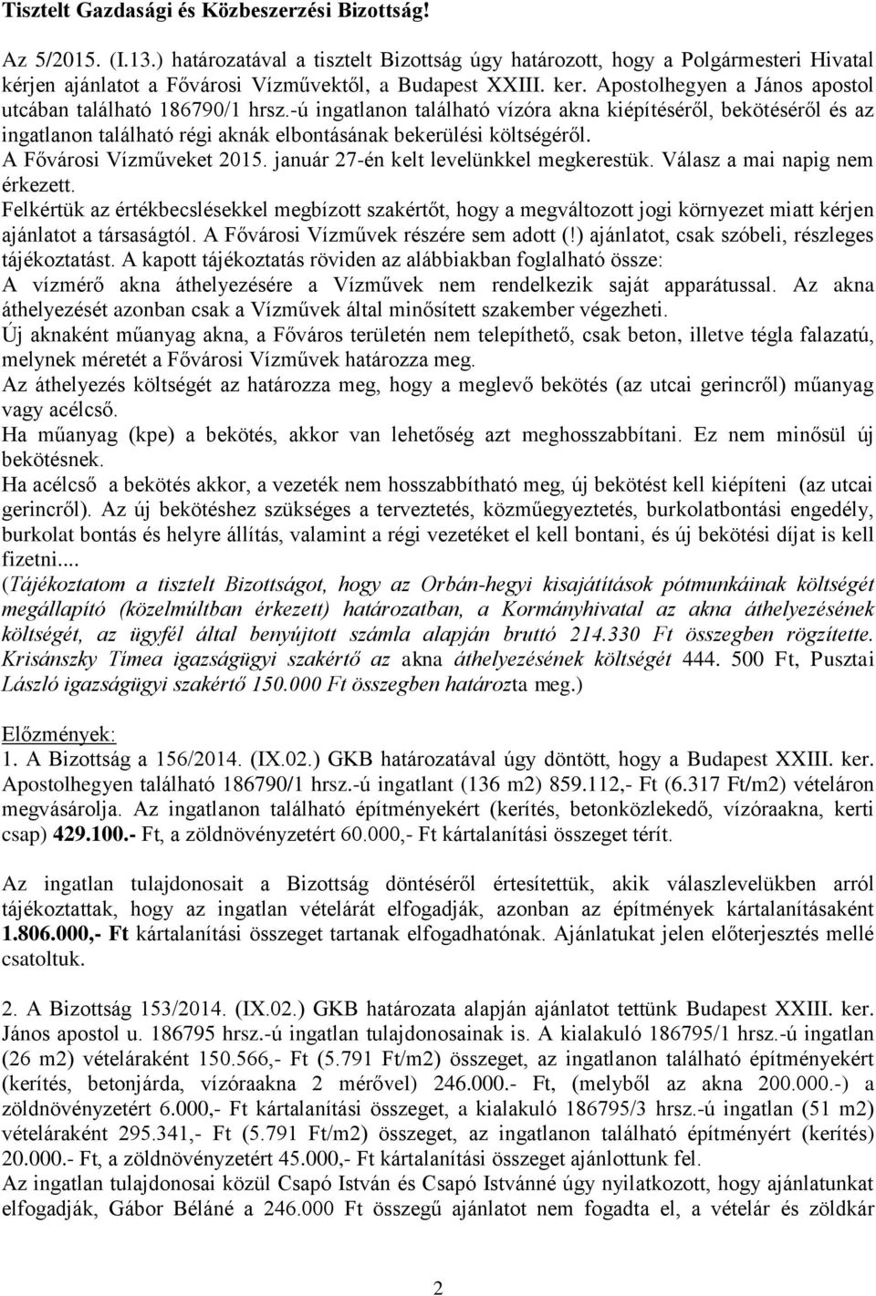 Apostolhegyen a János apostol utcában található 186790/1 hrsz.-ú ingatlanon található vízóra akna kiépítéséről, bekötéséről és az ingatlanon található régi aknák elbontásának bekerülési költségéről.