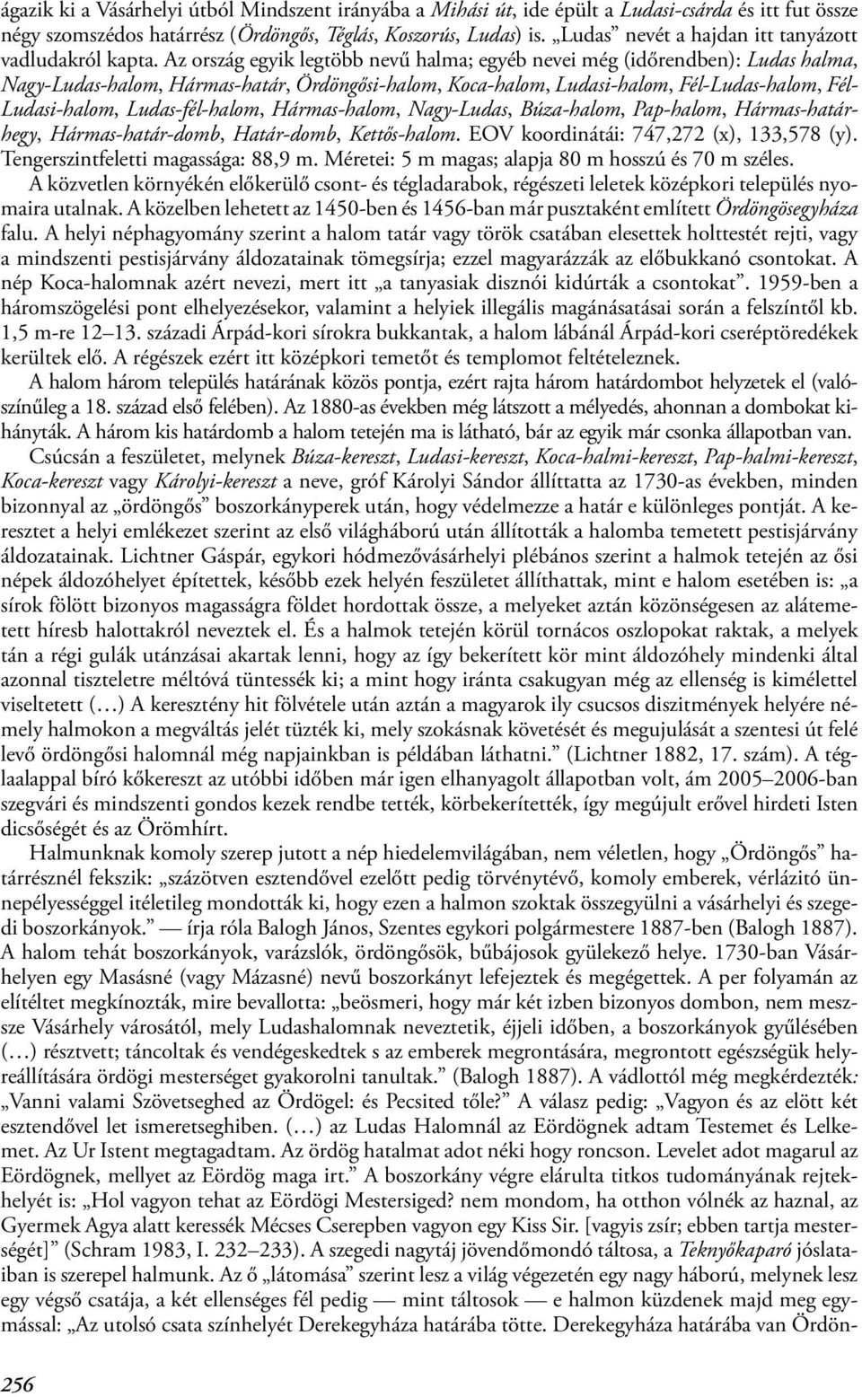 Az ország egyik legtöbb nevű halma; egyéb nevei még (időrendben): Ludas halma, Nagy-Ludas-halom, Hármas-határ, Ördöngősi-halom, Koca-halom, Ludasi-halom, Fél-Ludas-halom, Fél- Ludasi-halom,