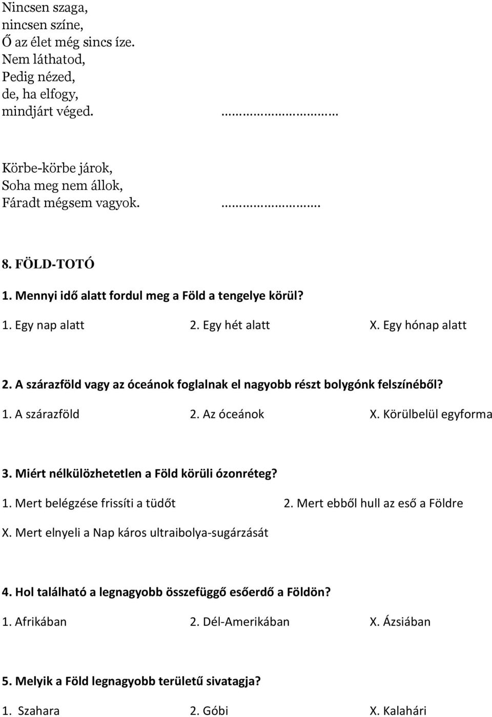 Az óceánok X. Körülbelül egyforma 3. Miért nélkülözhetetlen a Föld körüli ózonréteg? 1. Mert belégzése frissíti a tüdőt 2. Mert ebből hull az eső a Földre X.