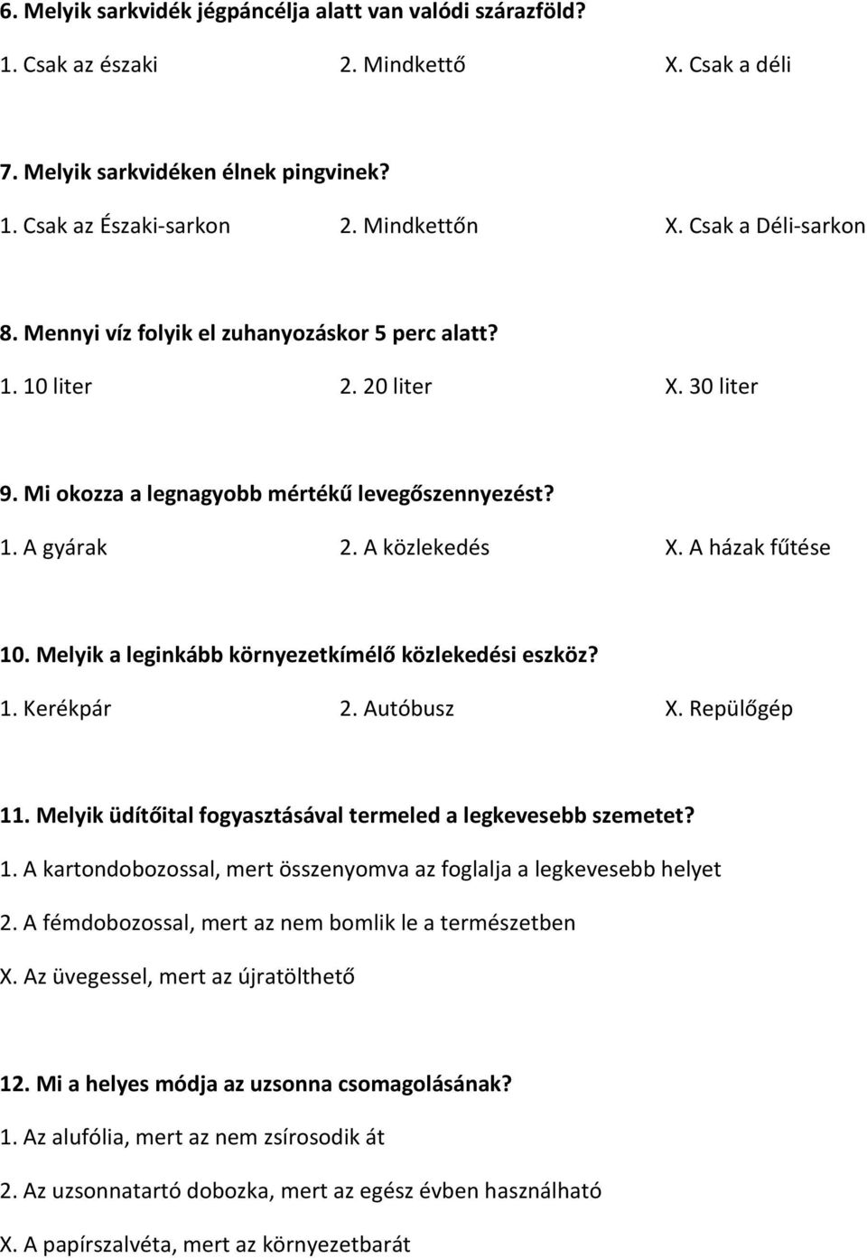 A házak fűtése 10. Melyik a leginkább környezetkímélő közlekedési eszköz? 1. Kerékpár 2. Autóbusz X. Repülőgép 11. Melyik üdítőital fogyasztásával termeled a legkevesebb szemetet? 1. A kartondobozossal, mert összenyomva az foglalja a legkevesebb helyet 2.