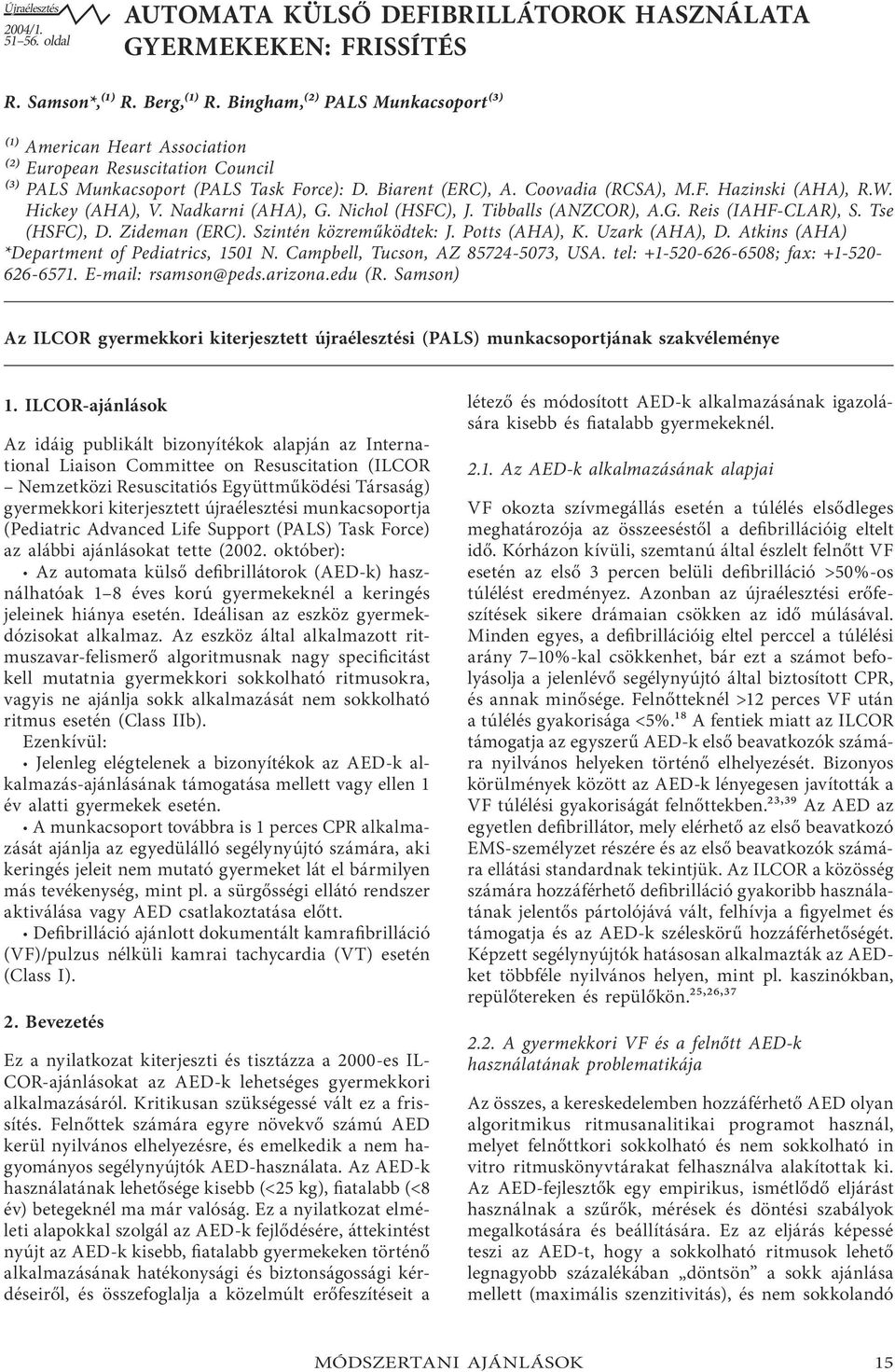 W. Hickey (AHA), V. Nadkarni (AHA), G. Nichol (HSFC), J. Tibballs (ANZCOR), A.G. Reis (IAHF-CLAR), S. Tse (HSFC), D. Zideman (ERC). Szintén közreműködtek: J. Potts (AHA), K. Uzark (AHA), D.