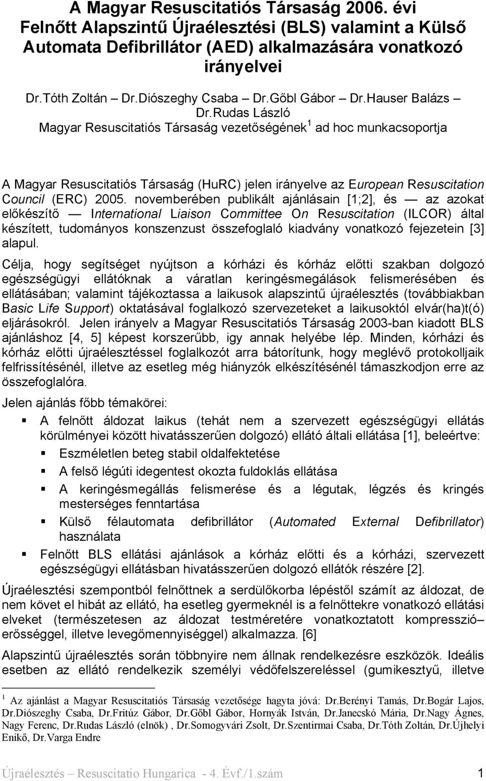 Rudas László Magyar Resuscitatiós Társaság vezetőségének 1 ad hoc munkacsoportja A Magyar Resuscitatiós Társaság (HuRC) jelen irányelve az European Resuscitation Council (ERC) 2005.