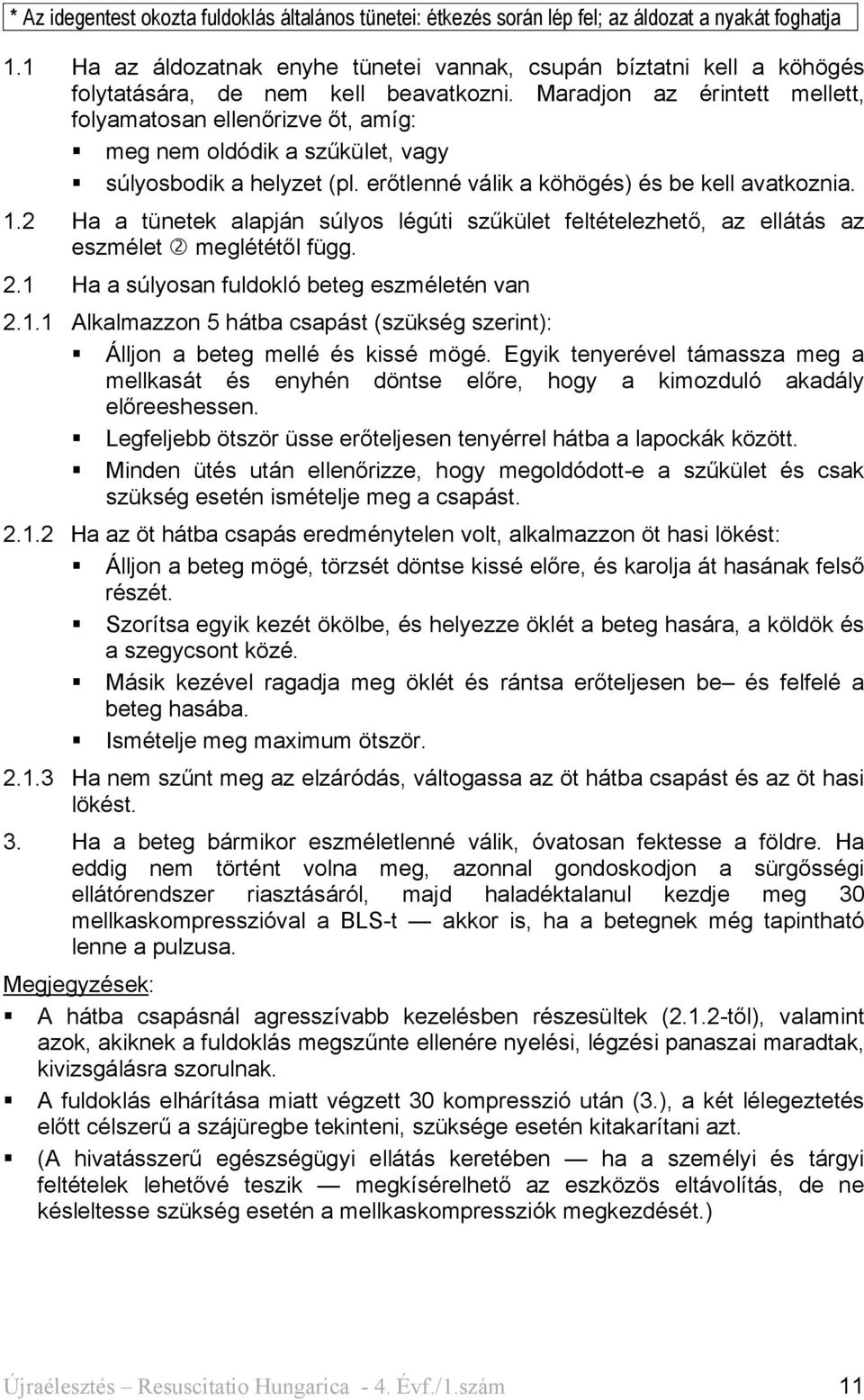Maradjon az érintett mellett, folyamatosan ellenőrizve őt, amíg: meg nem oldódik a szűkület, vagy súlyosbodik a helyzet (pl. erőtlenné válik a köhögés) és be kell avatkoznia. 1.