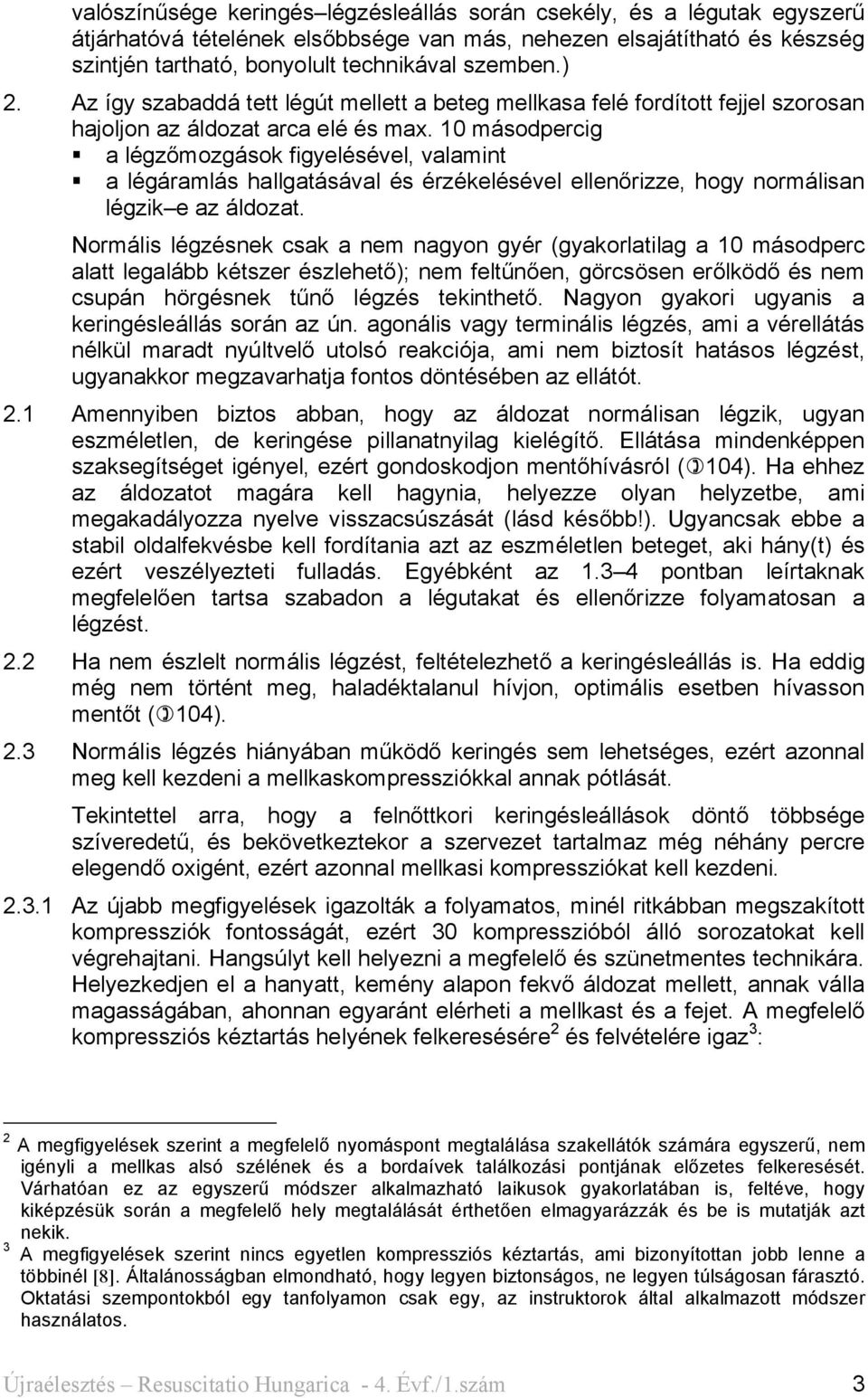 10 másodpercig a légzőmozgások figyelésével, valamint a légáramlás hallgatásával és érzékelésével ellenőrizze, hogy normálisan légzik e az áldozat.