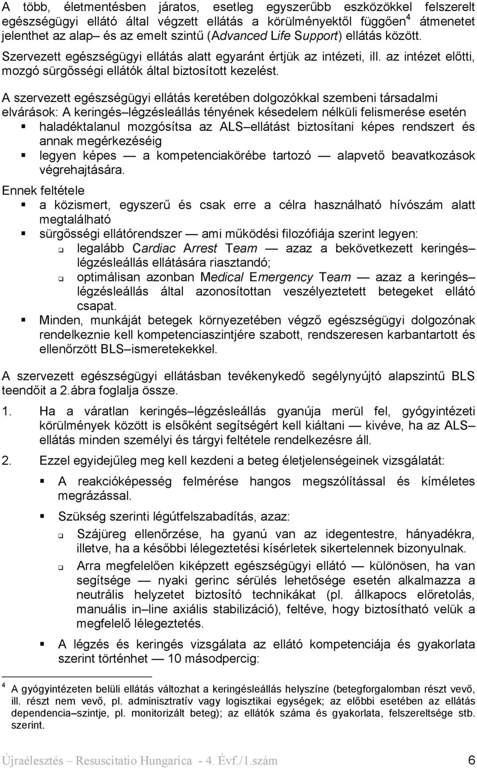 A szervezett egészségügyi ellátás keretében dolgozókkal szembeni társadalmi elvárások: A keringés légzésleállás tényének késedelem nélküli felismerése esetén haladéktalanul mozgósítsa az ALS ellátást