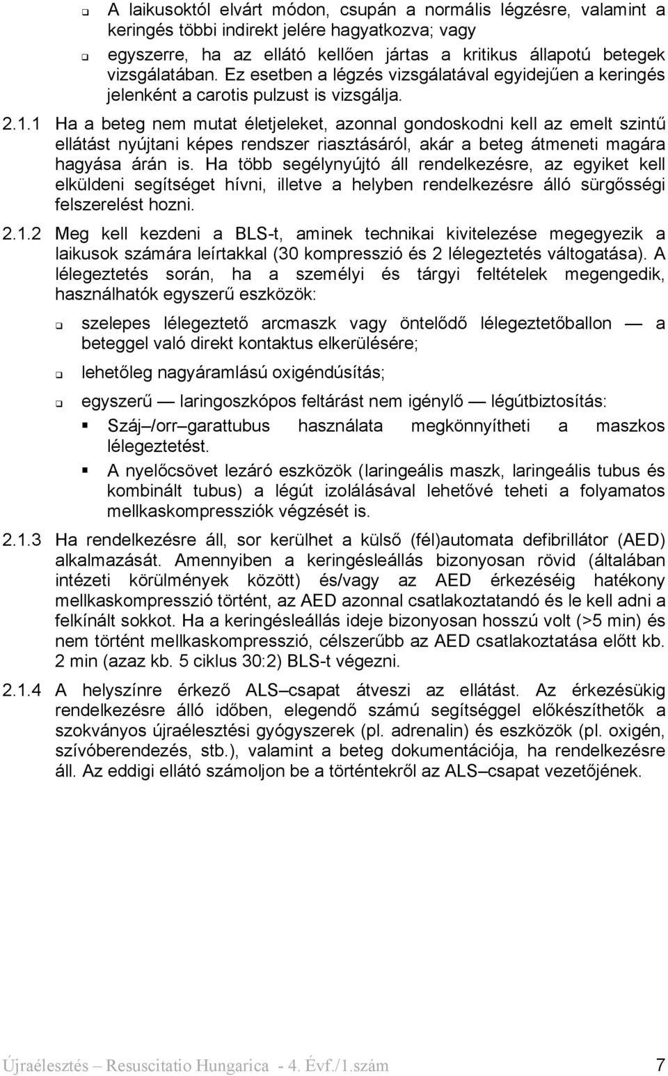 1 Ha a beteg nem mutat életjeleket, azonnal gondoskodni kell az emelt szintű ellátást nyújtani képes rendszer riasztásáról, akár a beteg átmeneti magára hagyása árán is.