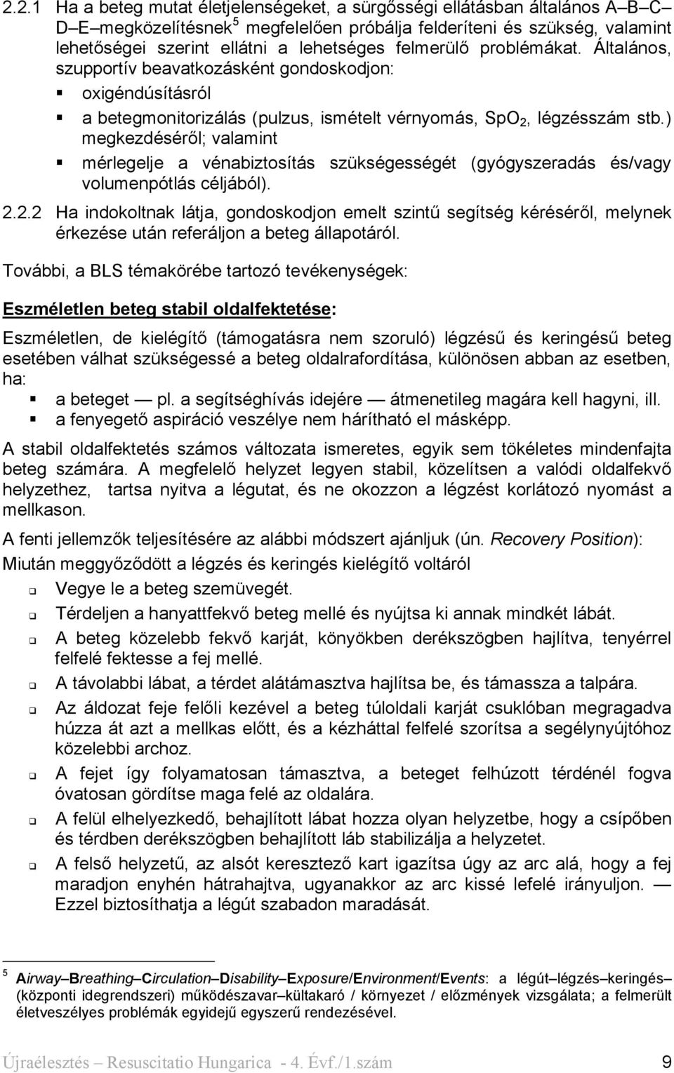 ) megkezdéséről; valamint mérlegelje a vénabiztosítás szükségességét (gyógyszeradás és/vagy volumenpótlás céljából). 2.