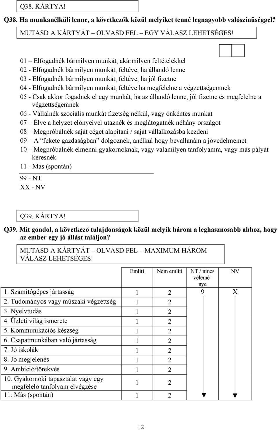 bármilyen munkát, feltéve ha megfelelne a végzettségemnek 05 - Csak akkor fogadnék el egy munkát, ha az állandó lenne, jól fizetne és megfelelne a végzettségemnek 06 - Vállalnék szociális munkát