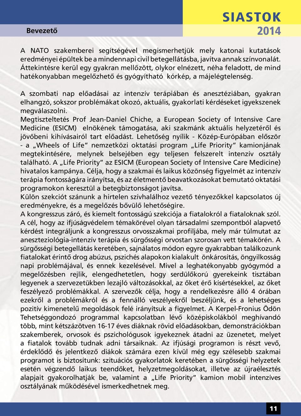 A szombati nap előadásai az intenzív terápiában és anesztéziában, gyakran elhangzó, sokszor problémákat okozó, aktuális, gyakorlati kérdéseket igyekszenek megválaszolni.