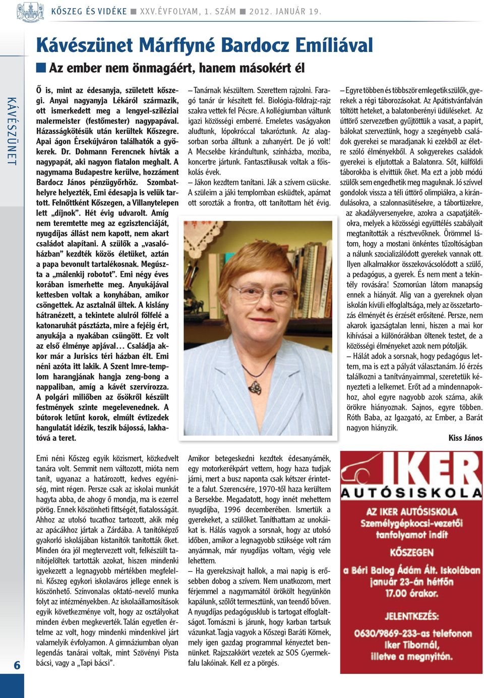 Dr. Dohmann Ferencnek hívták a nagypapát, aki nagyon fiatalon meghalt. A nagymama Budapestre kerülve, hozzáment Bardocz jános pénzügyőrhöz. szombathelyre helyezték, emi édesapja is velük tartott.