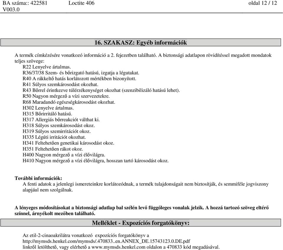 R40 A rákkeltő hatás korlátozott mértékben bizonyított. R41 Súlyos szemkárosodást okozhat. R43 Bőrrel érintkezve túlérzékenységet okozhat (szenzibilizáló hatású lehet).