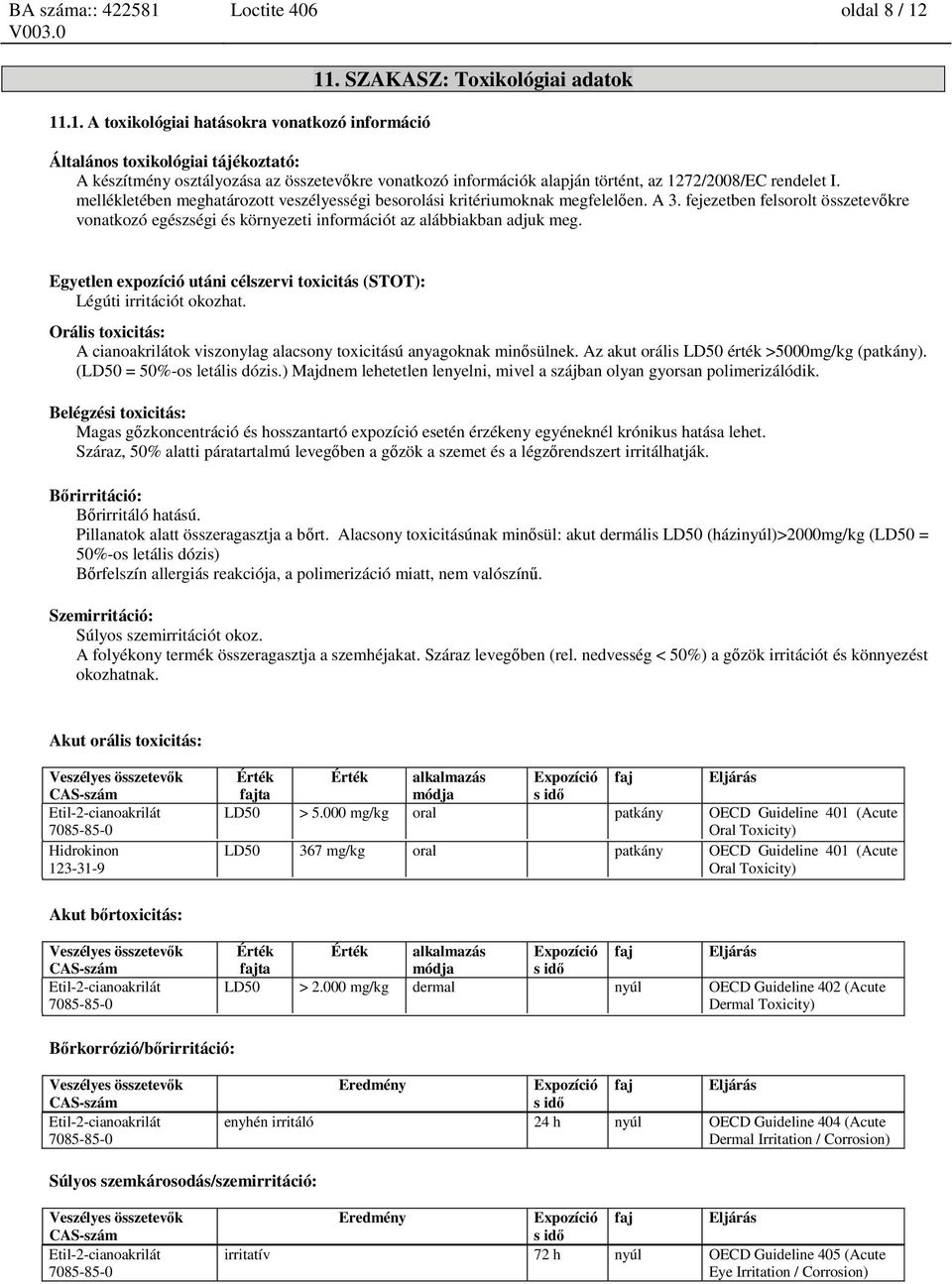 mellékletében meghatározott veszélyességi besorolási kritériumoknak megfelelően. A 3. fejezetben felsorolt összetevőkre vonatkozó egészségi és környezeti információt az alábbiakban adjuk meg.