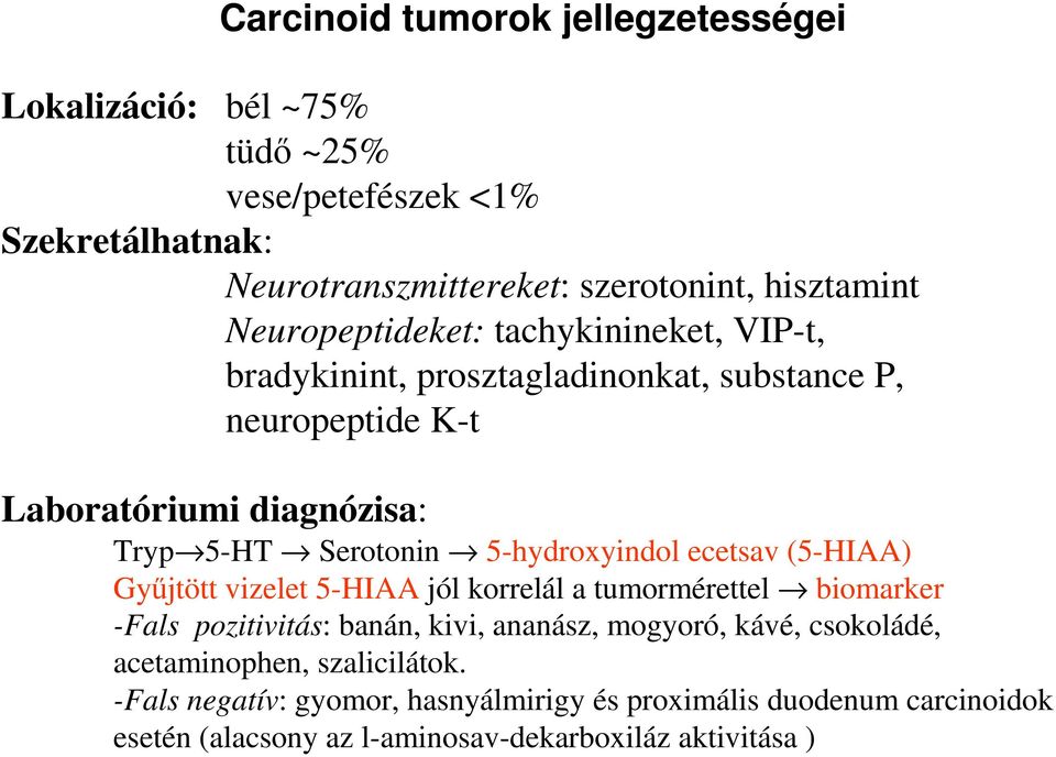 5-hydroxyindol ecetsav (5-HIAA) Gyűjtött vizelet 5-HIAA jól korrelál a tumormérettel biomarker -Fals pozitivitás: banán, kivi, ananász, mogyoró, kávé,