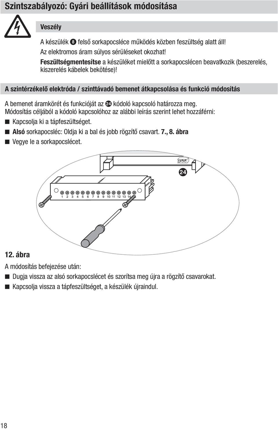 A szintérzékelő elektróda / szinttávadó bemenet átkapcsolása és funkció módosítás A bemenet áramkörét és funkcióját az n kódoló kapcsoló határozza meg.