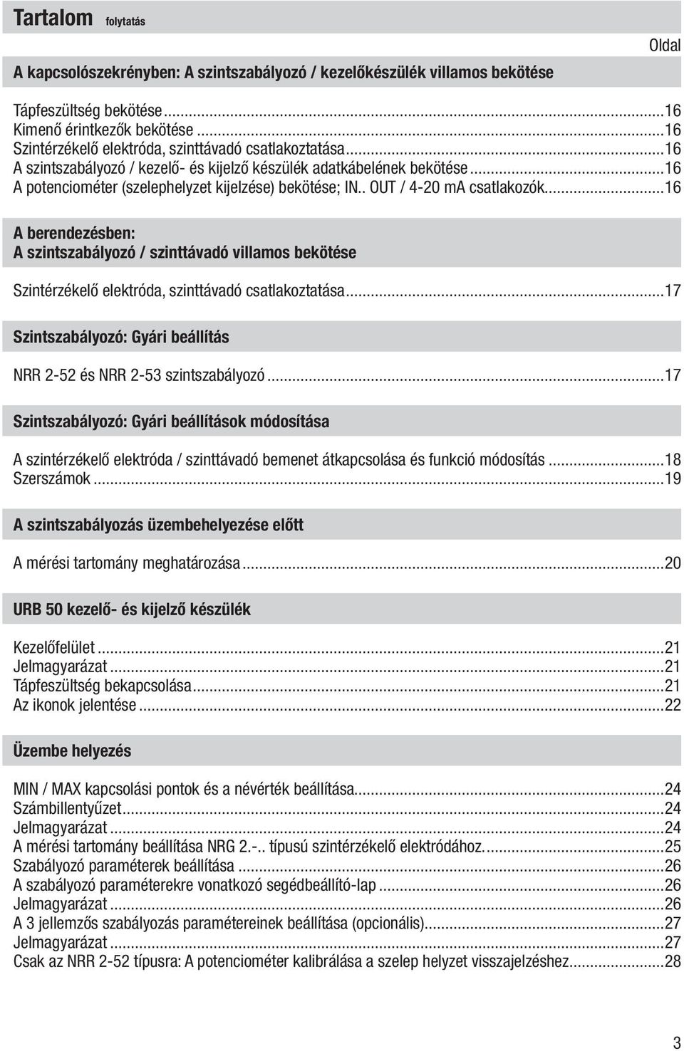 . OUT / 4-20 ma csatlakozók...16 A berendezésben: A szintszabályozó / szinttávadó villamos bekötése Szintérzékelő elektróda, szinttávadó csatlakoztatása.