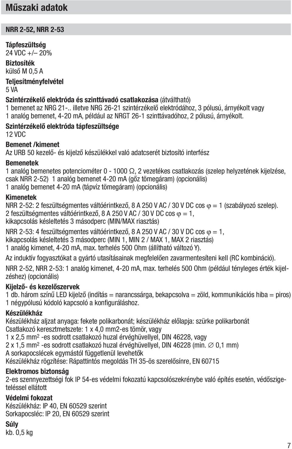 Szintérzékelő elektróda tápfeszültsége 12 VDC Bemenet /kimenet Az URB 50 kezelő- és kijelző készülékkel való adatcserét biztosító interfész Bemenetek 1 analóg bemenetes potenciométer 0-1000 Ω, 2