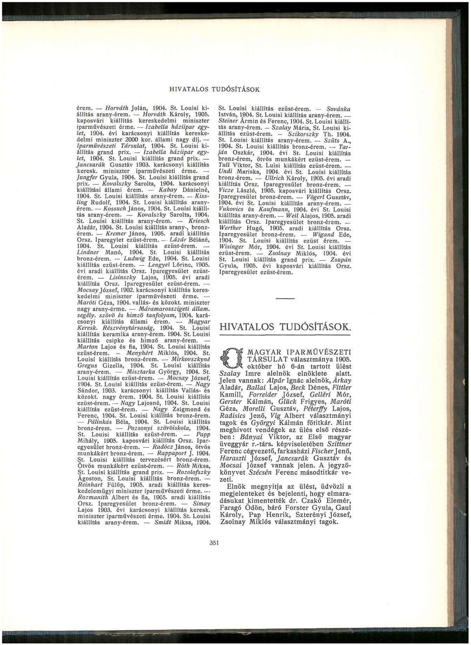 karácsonyi kiállítás keresk. miniszter iparművészeti érme. Jungfer Gyula, 1904. St. Louisi kiállítás grand prix. Kovalszky Sarolta, 1904. karácsonyi kiállítási állami érem. Kabay Dánielné, 1904. St. Louisi kiállítás arany-érem.